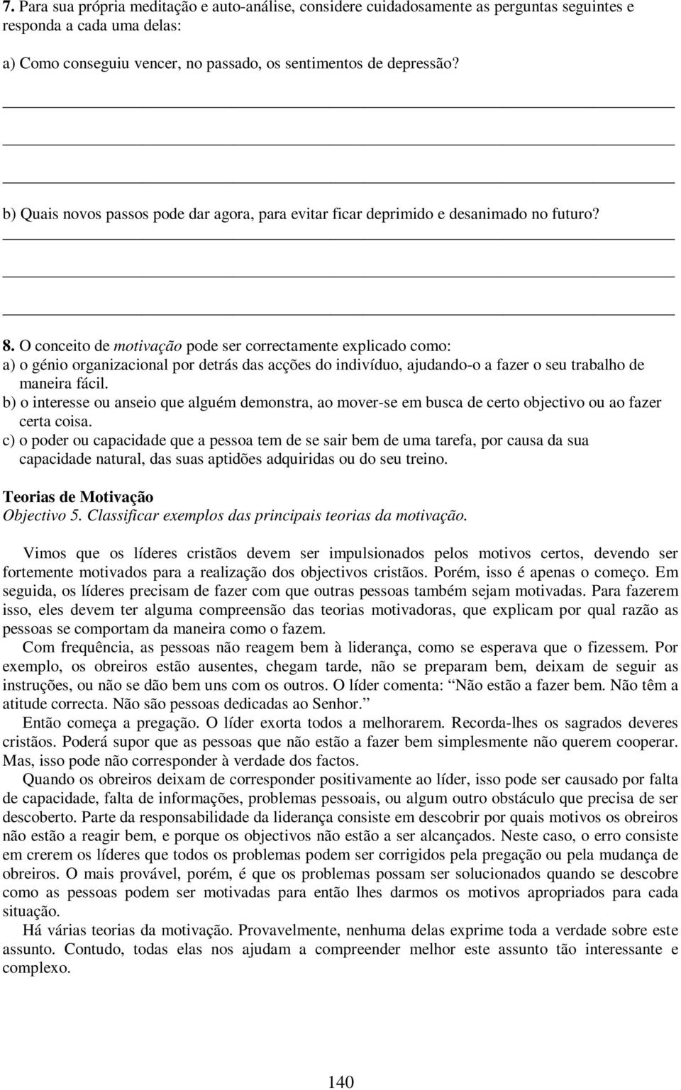 O conceito de motivação pode ser correctamente explicado como: a) o génio organizacional por detrás das acções do indivíduo, ajudando-o a fazer o seu trabalho de maneira fácil.