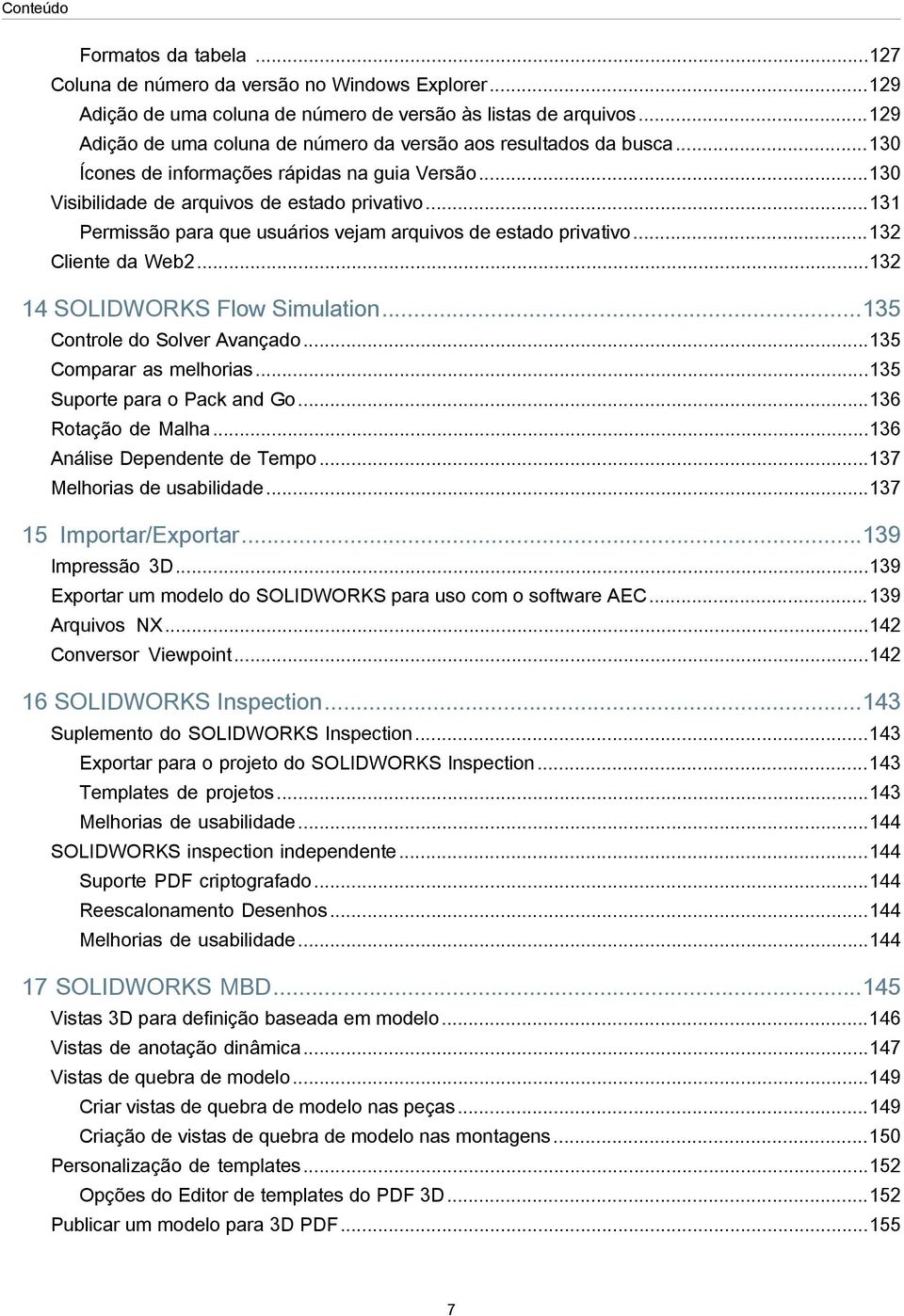 ..131 Permissão para que usuários vejam arquivos de estado privativo...132 Cliente da Web2...132 14 SOLIDWORKS Flow Simulation...135 Controle do Solver Avançado...135 Comparar as melhorias.