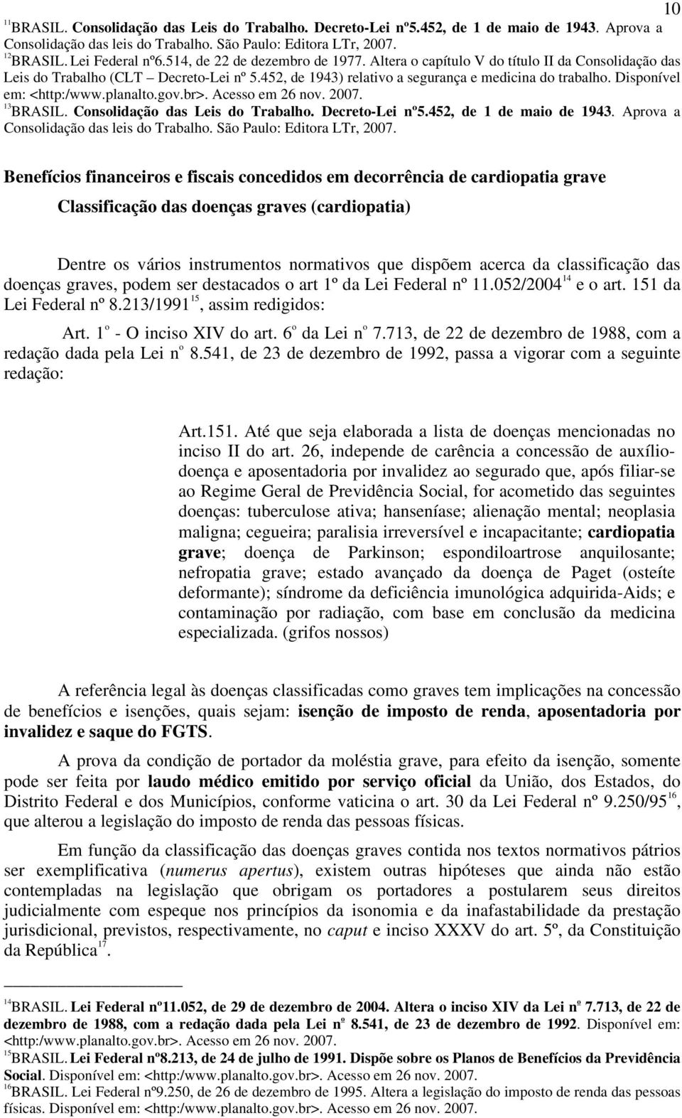 Disponível em: <http:/www.planalto.gov.br>. Acesso em 26 nov. 2007. 13 BRASIL. Consolidação das Leis do Trabalho. Decreto-Lei nº5.452, de 1 de maio de 1943. Aprova a Consolidação das leis do Trabalho.