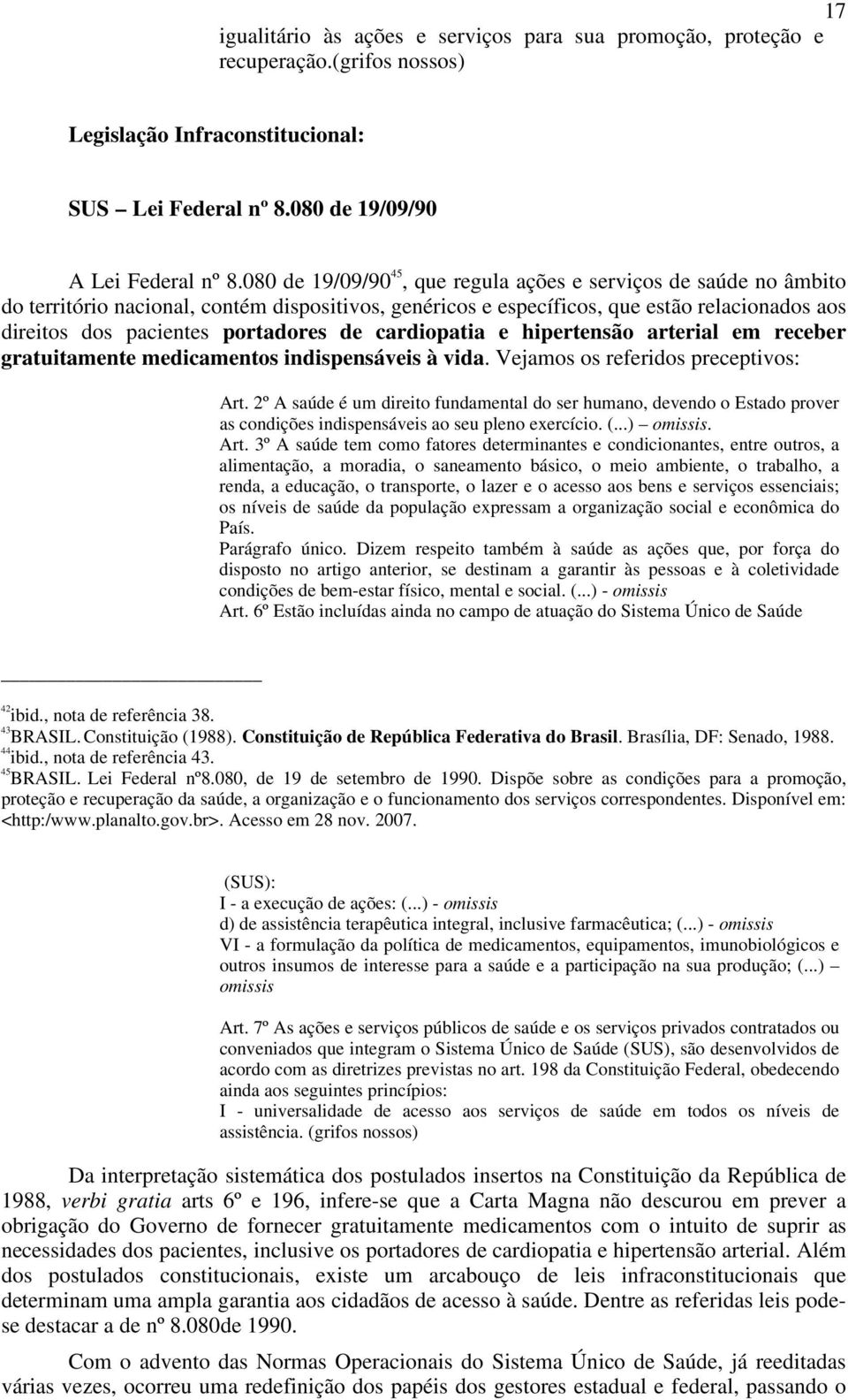 de cardiopatia e hipertensão arterial em receber gratuitamente medicamentos indispensáveis à vida. Vejamos os referidos preceptivos: Art.