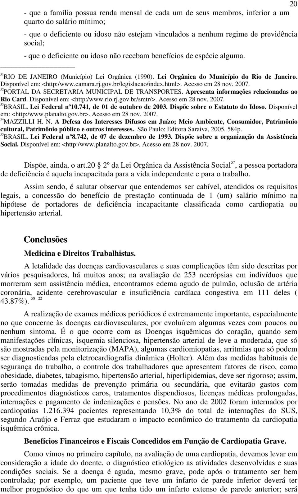 rj.gov.br/legislacao/index.html>. Acesso em 28 nov. 2007. 52 PORTAL DA SECRETARIA MUNICIPAL DE TRANSPORTES. Apresenta informações relacionadas ao Rio Card. Disponível em: <http:/www.rio.rj.gov.br/smtr/>.