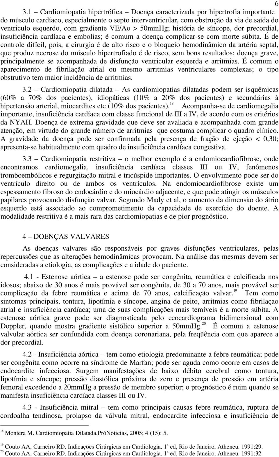 É de controle difícil, pois, a cirurgia é de alto risco e o bloqueio hemodinâmico da artéria septal, que produz necrose do músculo hipertrofiado é de risco, sem bons resultados; doença grave,