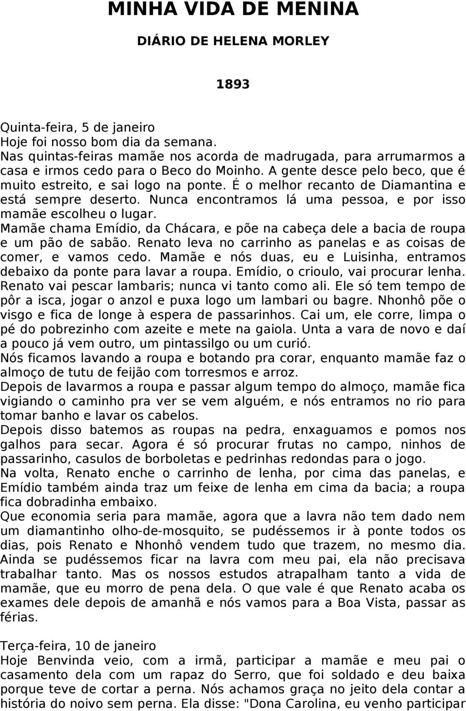 É o melhor recanto de Diamantina e está sempre deserto. Nunca encontramos lá uma pessoa, e por isso mamãe escolheu o lugar.