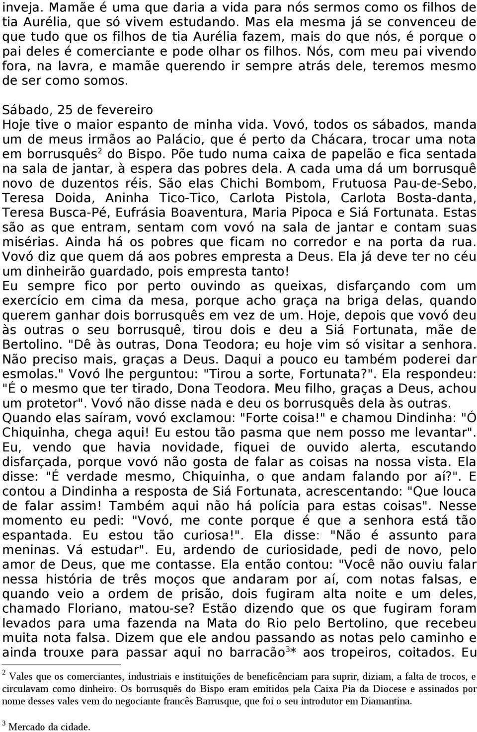 Nós, com meu pai vivendo fora, na lavra, e mamãe querendo ir sempre atrás dele, teremos mesmo de ser como somos. Sábado, 25 de fevereiro Hoje tive o maior espanto de minha vida.