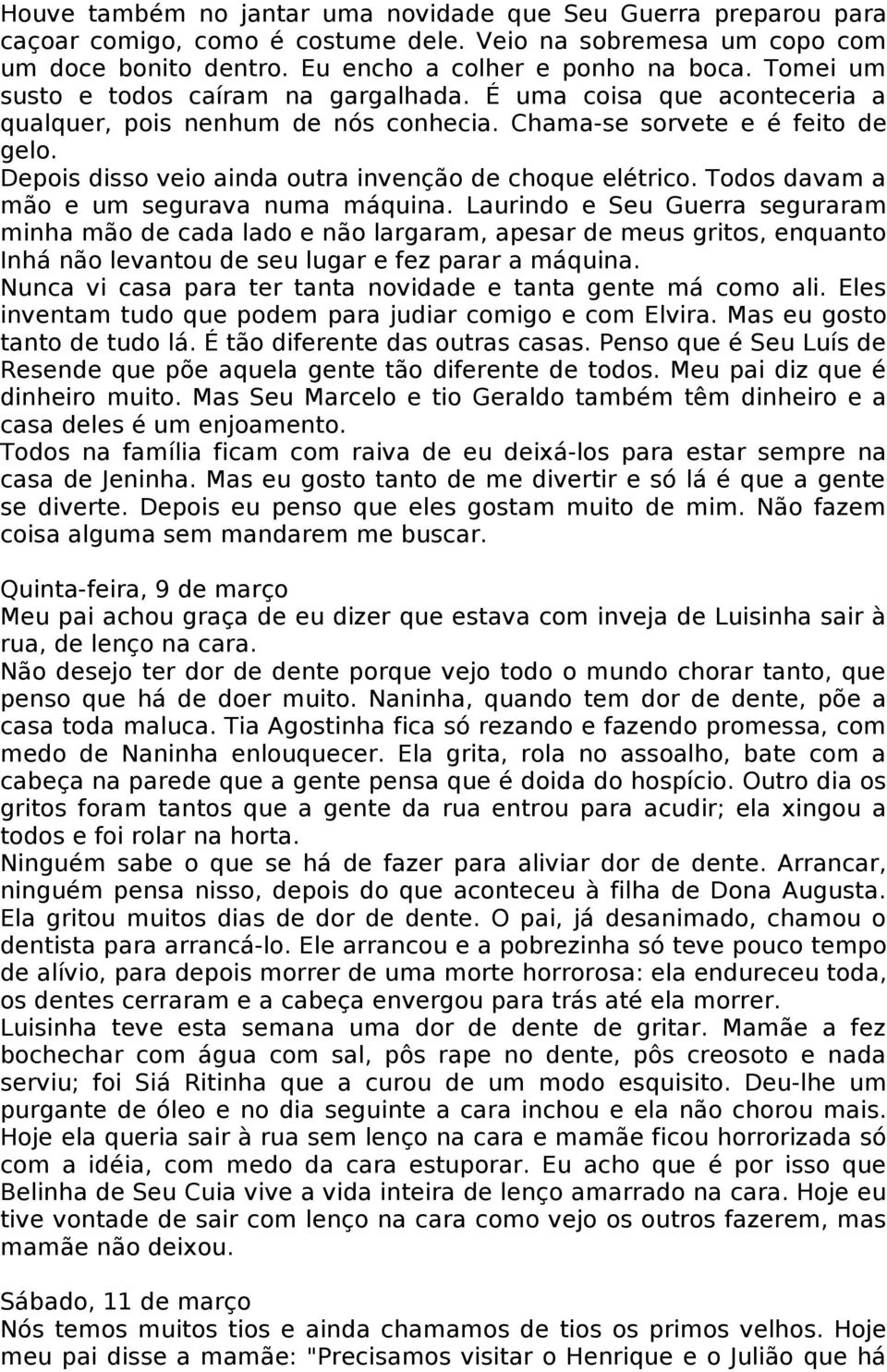 Depois disso veio ainda outra invenção de choque elétrico. Todos davam a mão e um segurava numa máquina.