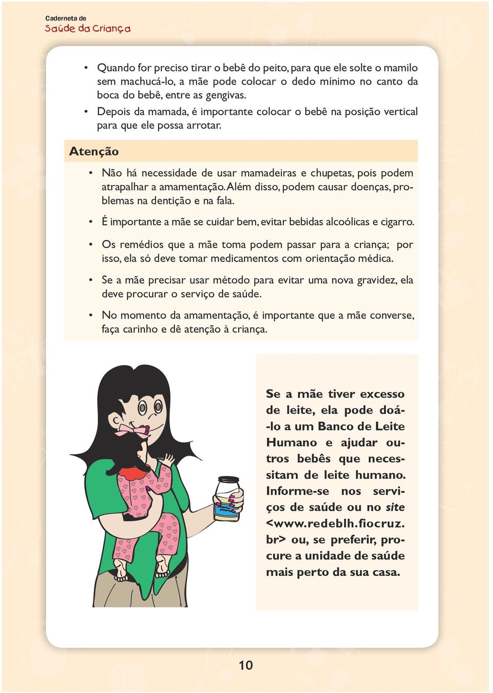 Além disso, podem causar doenças, problemas na dentição e na fala. É importante a mãe se cuidar bem, evitar bebidas alcoólicas e cigarro.