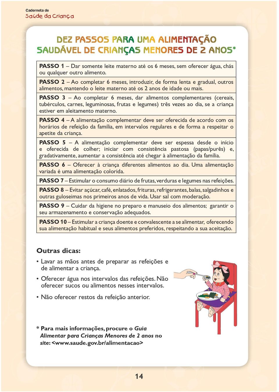 PASSO 3 Ao completar 6 meses, dar alimentos complementares (cereais, tubérculos, carnes, leguminosas, frutas e legumes) três vezes ao dia, se a criança estiver em aleitamento materno.