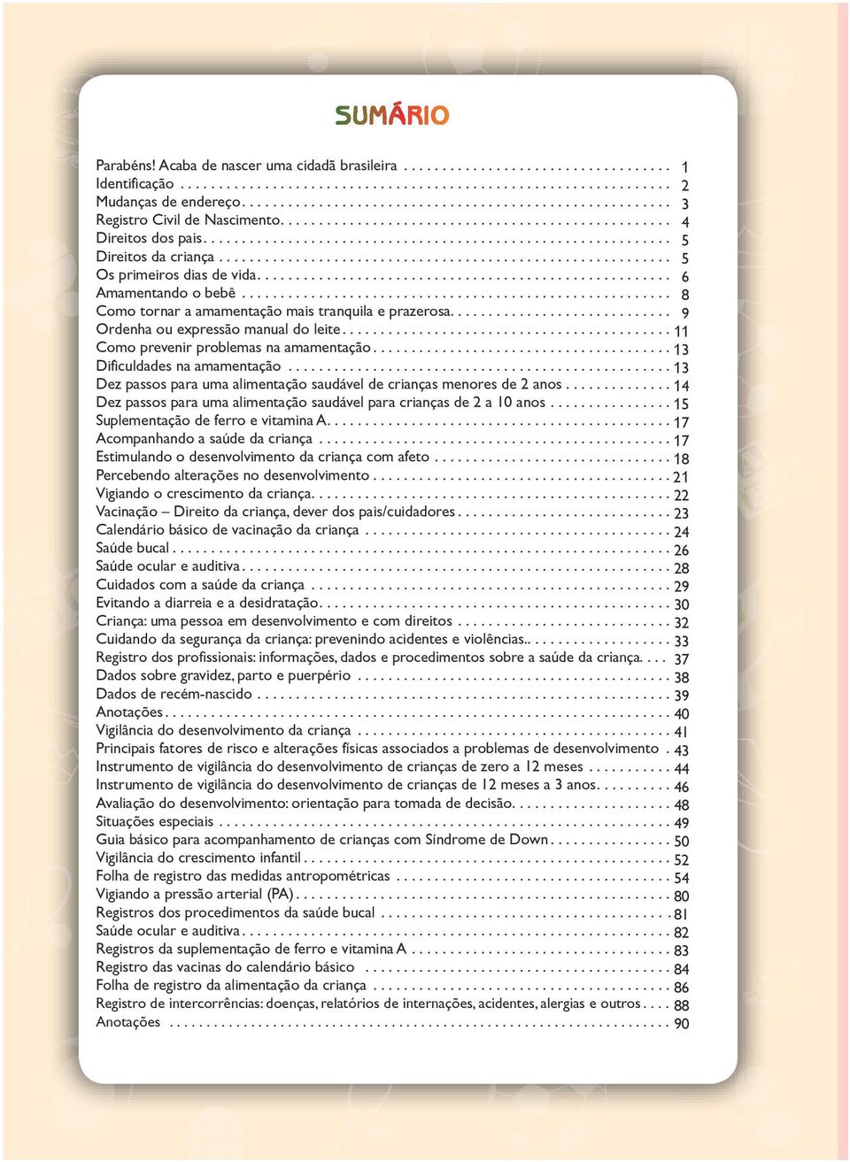 .. 13 Dificuldades na amamentação... 13 Dez passos para uma alimentação saudável de crianças menores de 2 anos... 14 Dez passos para uma alimentação saudável para crianças de 2 a 10 anos.