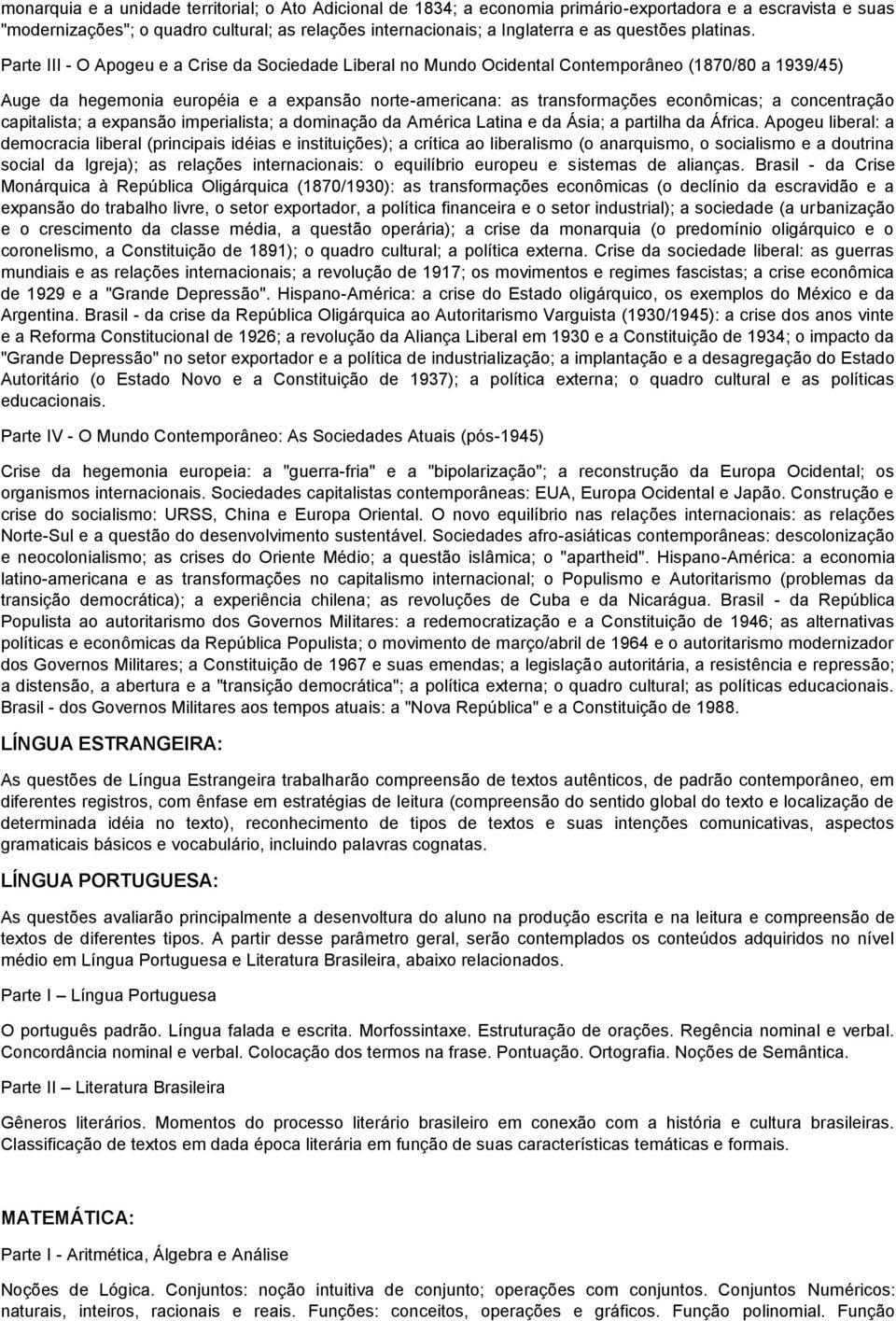 Parte III - O Apogeu e a Crise da Sociedade Liberal no Mundo Ocidental Contemporâneo (870/80 a 939/5) Auge da hegemonia européia e a expansão norte-americana: as transformações econômicas; a