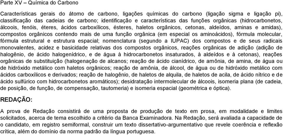 mais de uma função orgânica (em especial os aminoácidos), fórmula molecular, fórmula estrutural e estrutura espacial; nomenclatura (segundo a IUPAC) dos compostos e de seus radicais monovalentes,