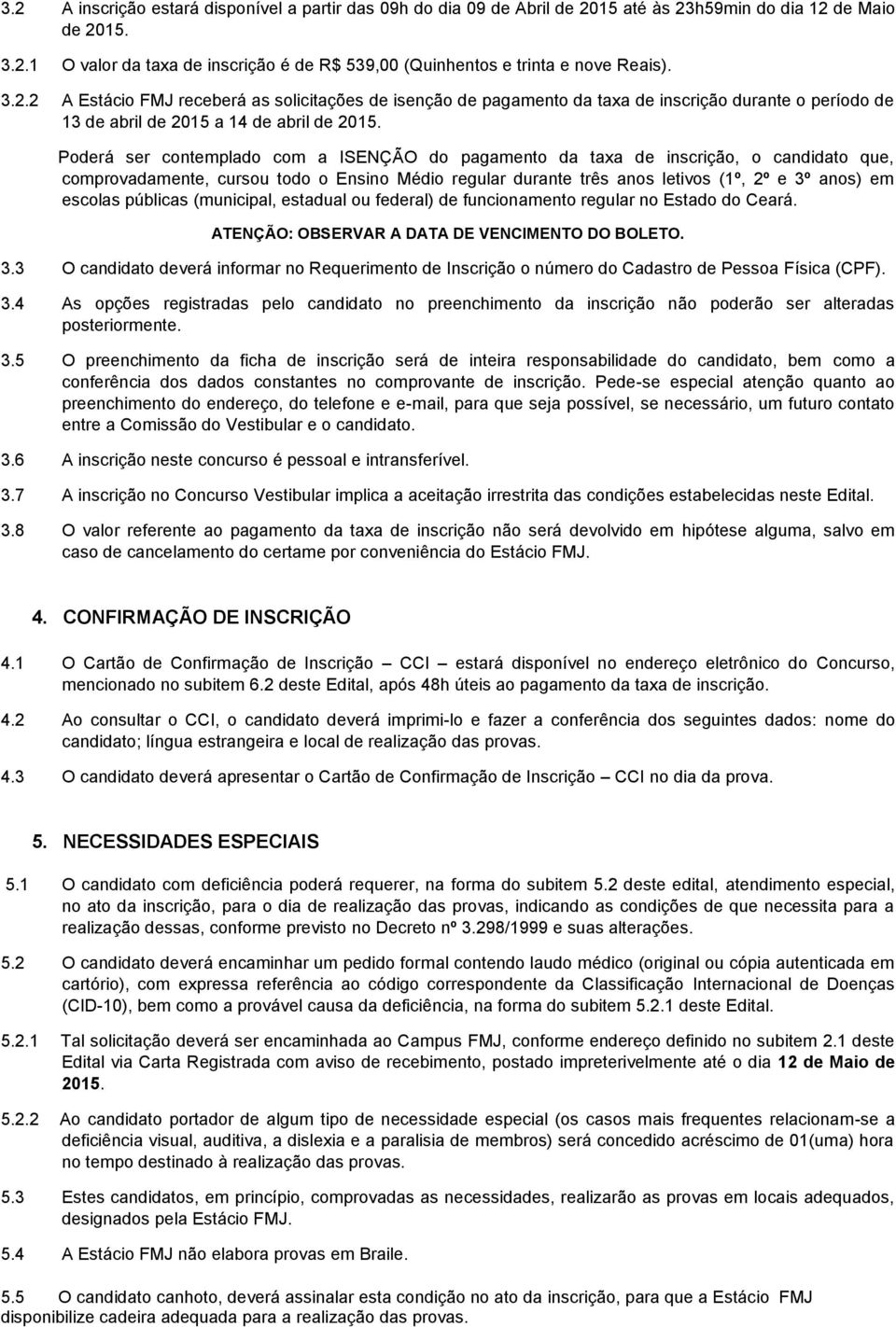 Poderá ser contemplado com a ISENÇÃO do pagamento da taxa de inscrição, o candidato que, comprovadamente, cursou todo o Ensino Médio regular durante três anos letivos (º, 2º e 3º anos) em escolas