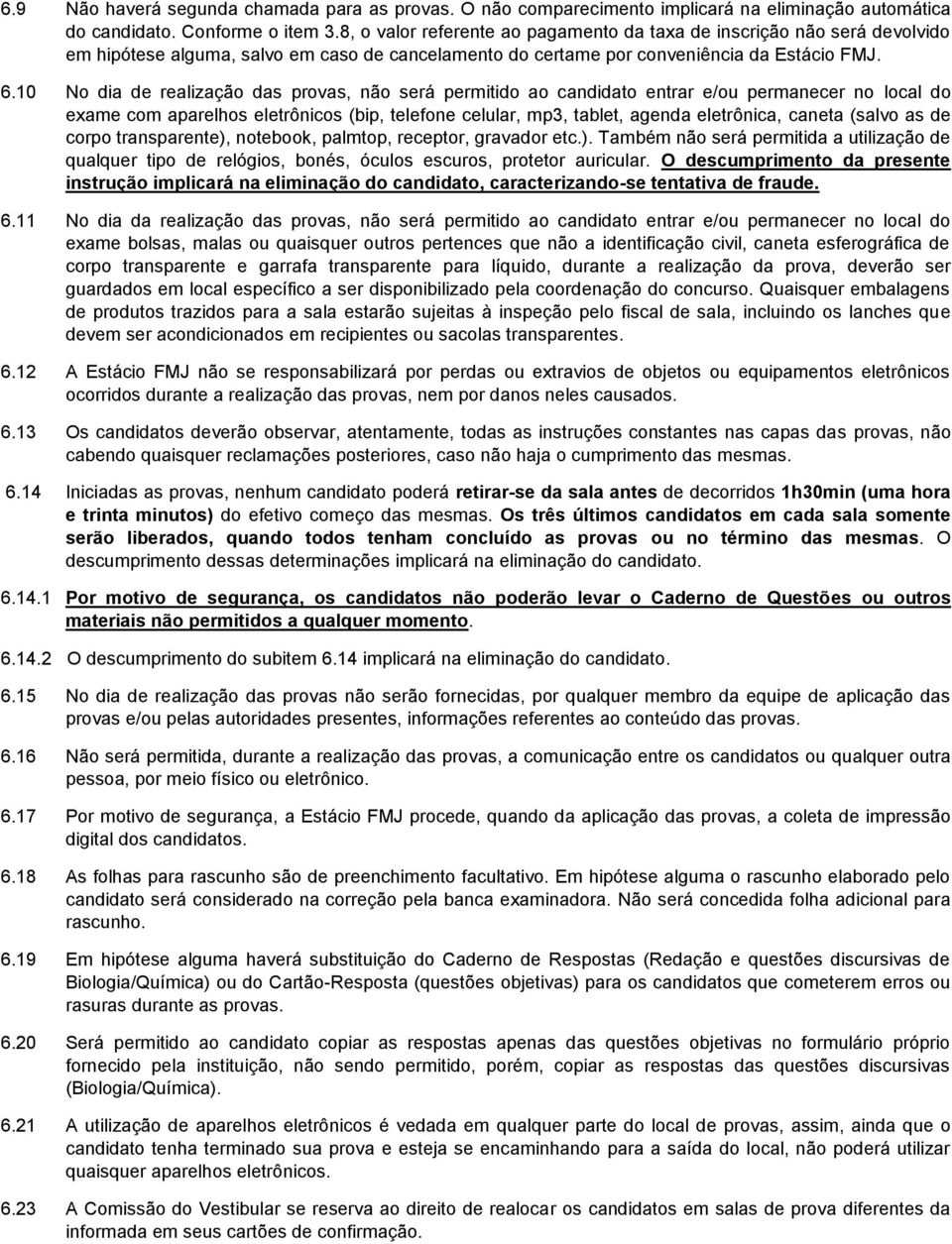 0 No dia de realização das provas, não será permitido ao candidato entrar e/ou permanecer no local do exame com aparelhos eletrônicos (bip, telefone celular, mp3, tablet, agenda eletrônica, caneta