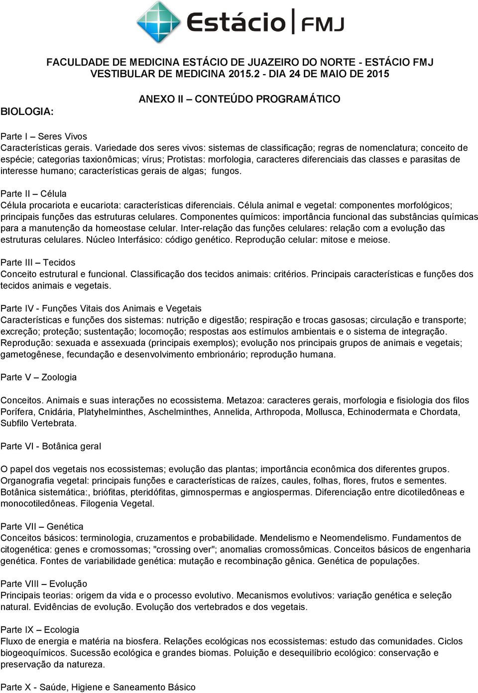 Variedade dos seres vivos: sistemas de classificação; regras de nomenclatura; conceito de espécie; categorias taxionômicas; vírus; Protistas: morfologia, caracteres diferenciais das classes e