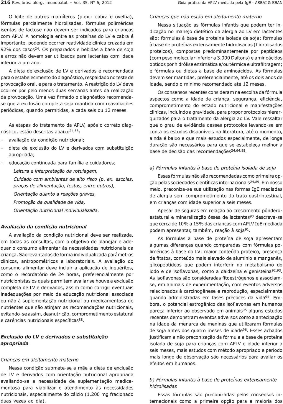 A homologia entre as proteínas do LV e cabra é importante, podendo ocorrer reatividade clínica cruzada em 92% dos casos 24.