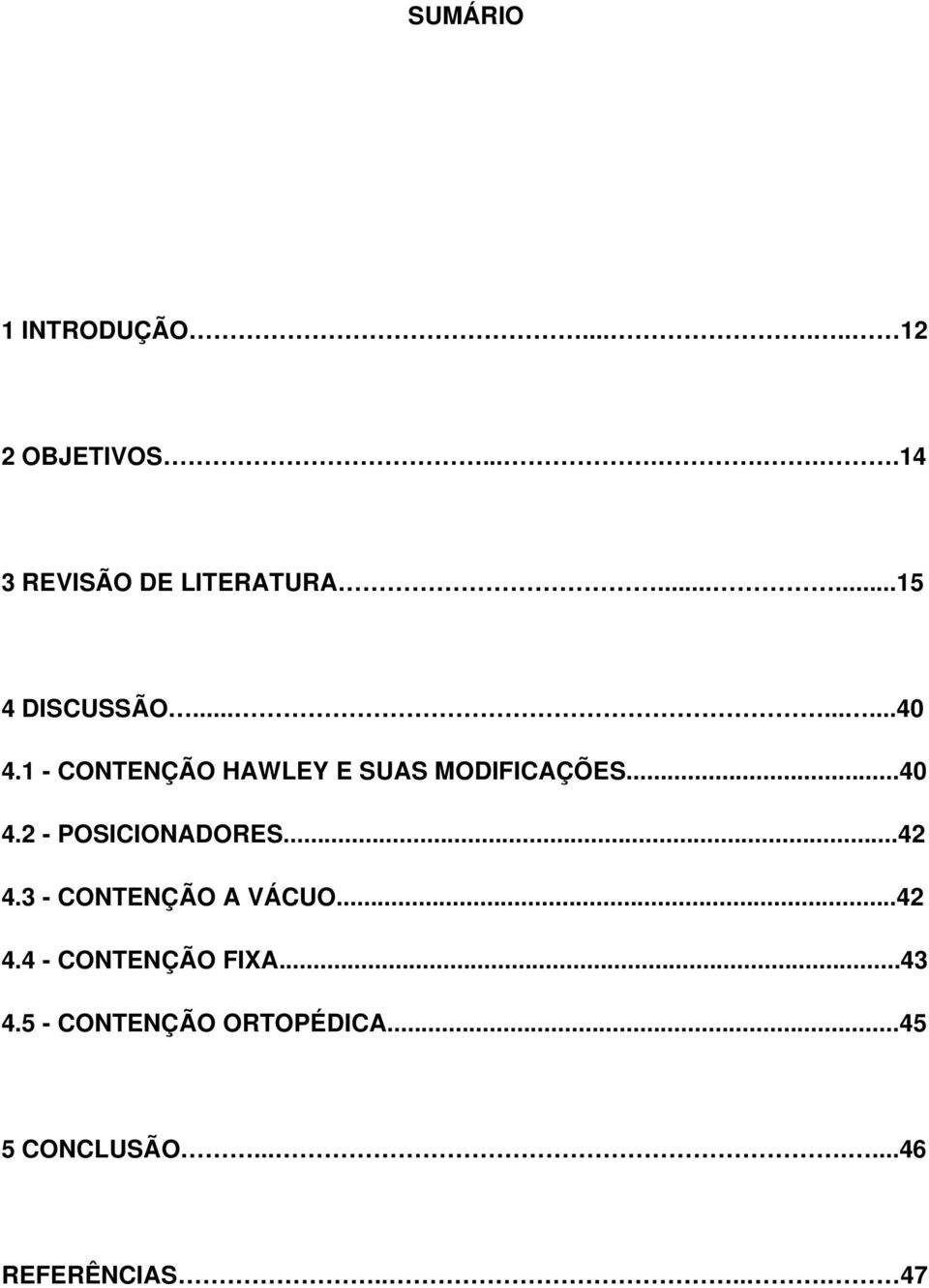 ..40 4.2 - POSICIONADORES...42 4.3 - CONTENÇÃO A VÁCUO...42 4.4 - CONTENÇÃO FIXA.