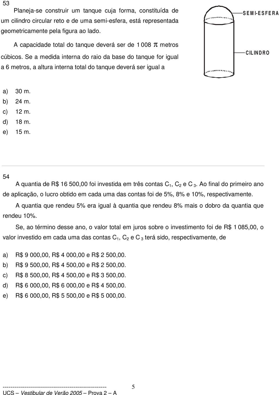 Se a medida interna do raio da base do tanque for igual a 6 metros, a altura interna total do tanque deverá ser igual a SEMI-ESFERA C IL INDRO a) 30 m. b) 24 m. c) 12 m. d) 18 m. e) 15 m.