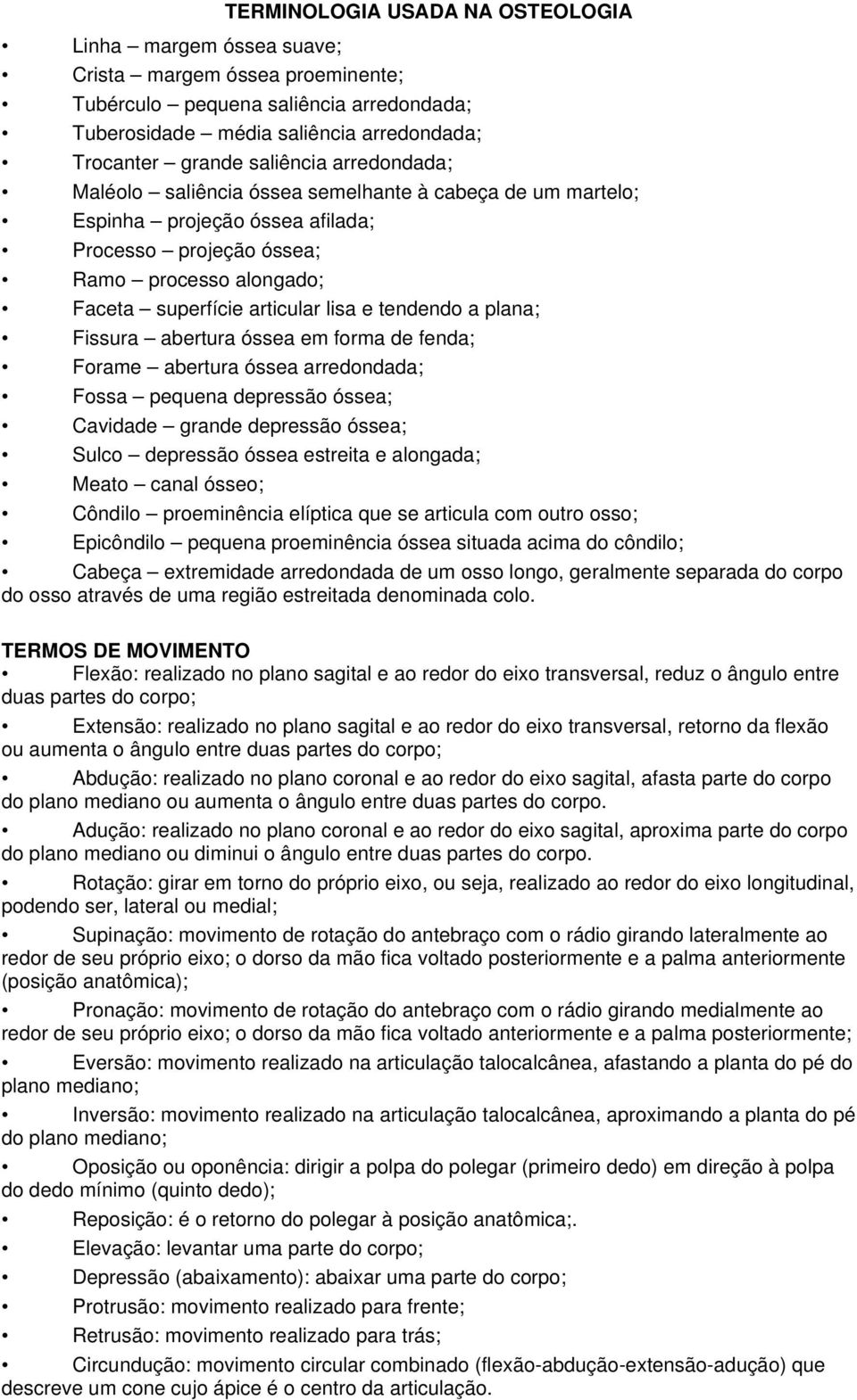 tendendo a plana; Fissura abertura óssea em forma de fenda; Forame abertura óssea arredondada; Fossa pequena depressão óssea; Cavidade grande depressão óssea; Sulco depressão óssea estreita e