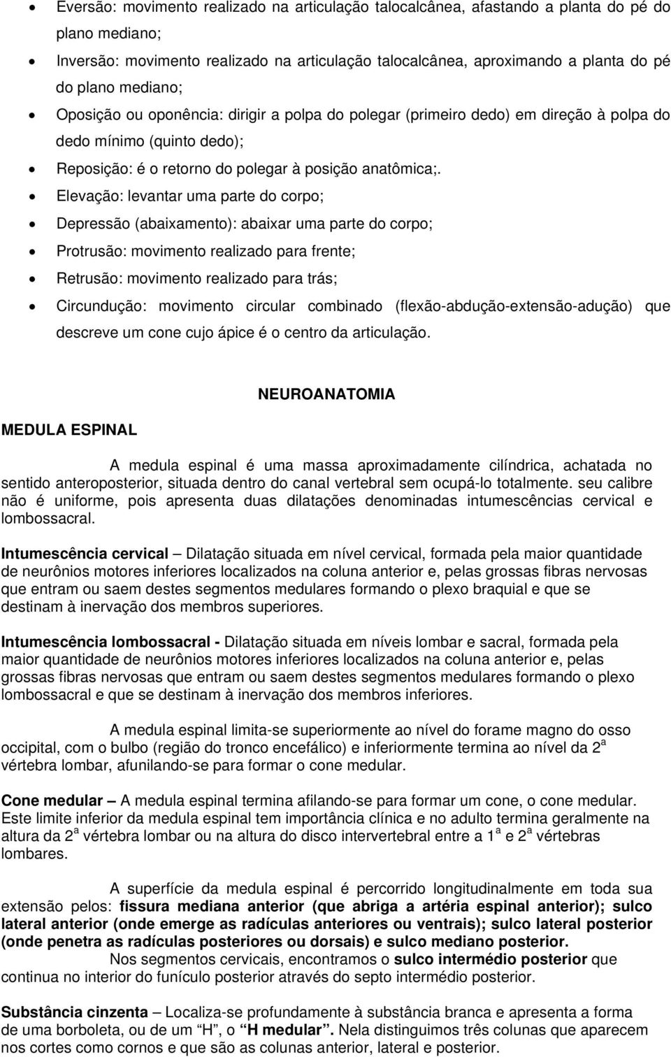 Elevação: levantar uma parte do corpo; Depressão (abaixamento): abaixar uma parte do corpo; Protrusão: movimento realizado para frente; Retrusão: movimento realizado para trás; Circundução: movimento