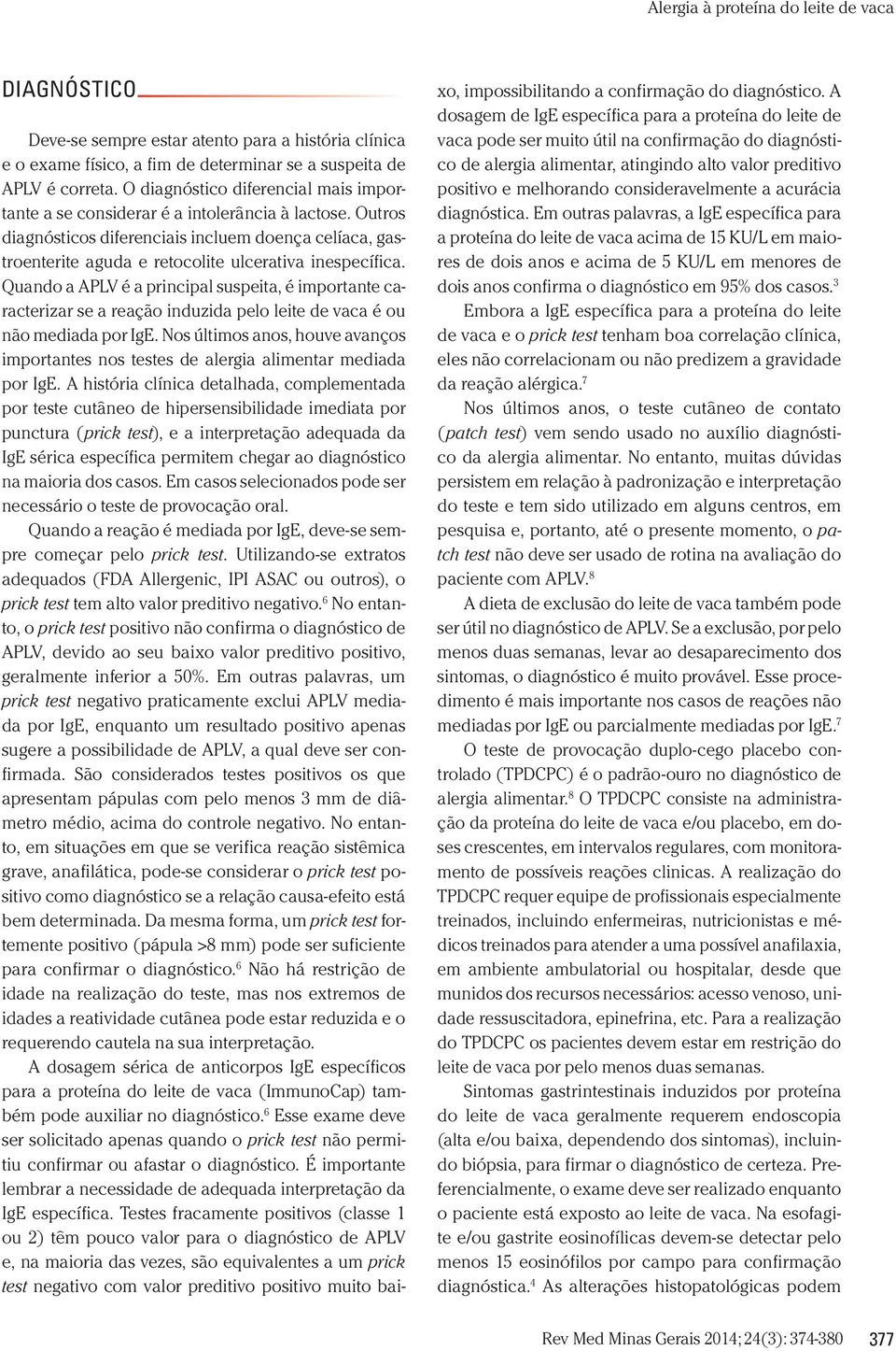 Outros diagnósticos diferenciais incluem doença celíaca, gastroenterite aguda e retocolite ulcerativa inespecífica.