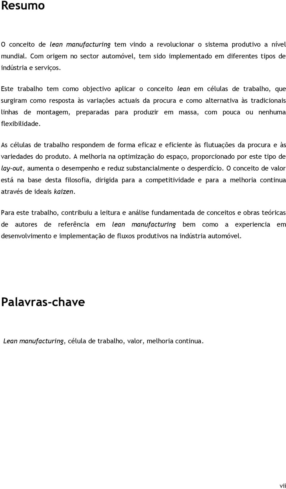 preparadas para produzir em massa, com pouca ou nenhuma flexibilidade. As células de trabalho respondem de forma eficaz e eficiente às flutuações da procura e às variedades do produto.