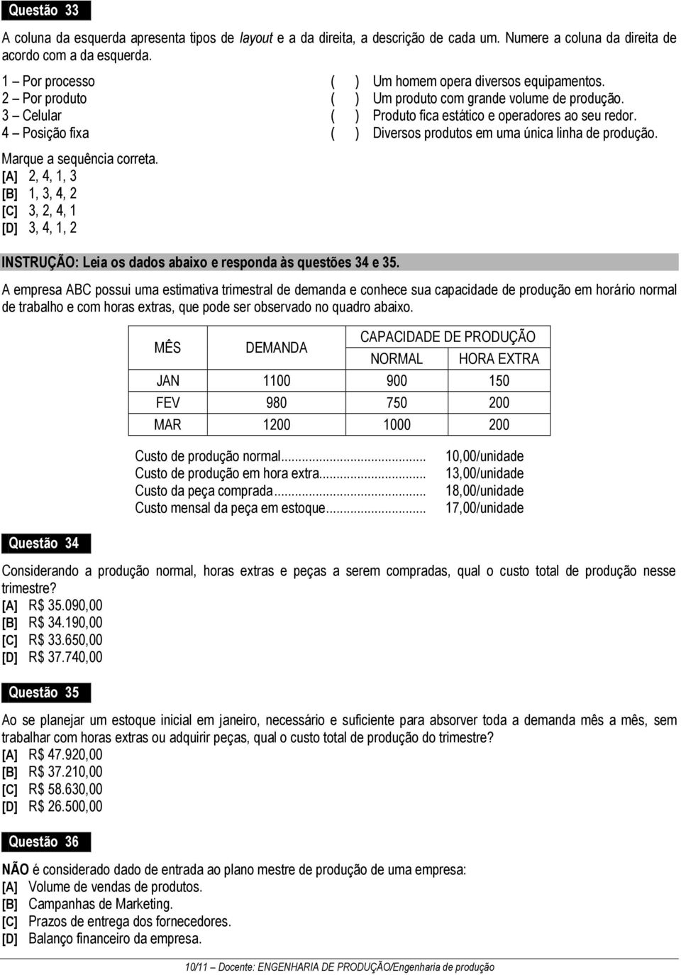 4 Posição fixa ( ) Diversos produtos em uma única linha de produção. Marque a sequência correta.