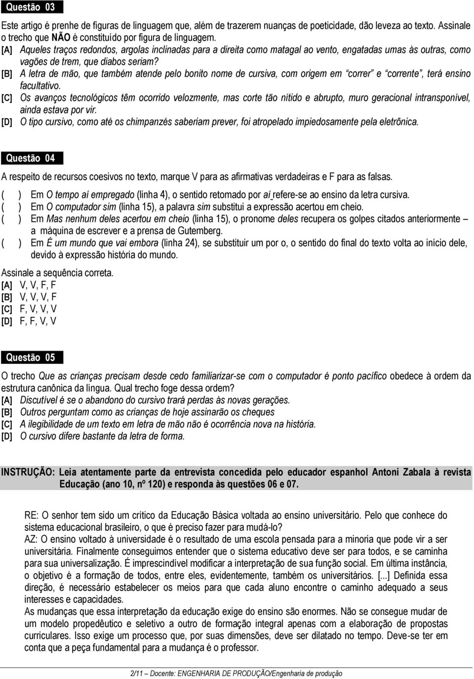 [B] A letra de mão, que também atende pelo bonito nome de cursiva, com origem em correr e corrente, terá ensino facultativo.