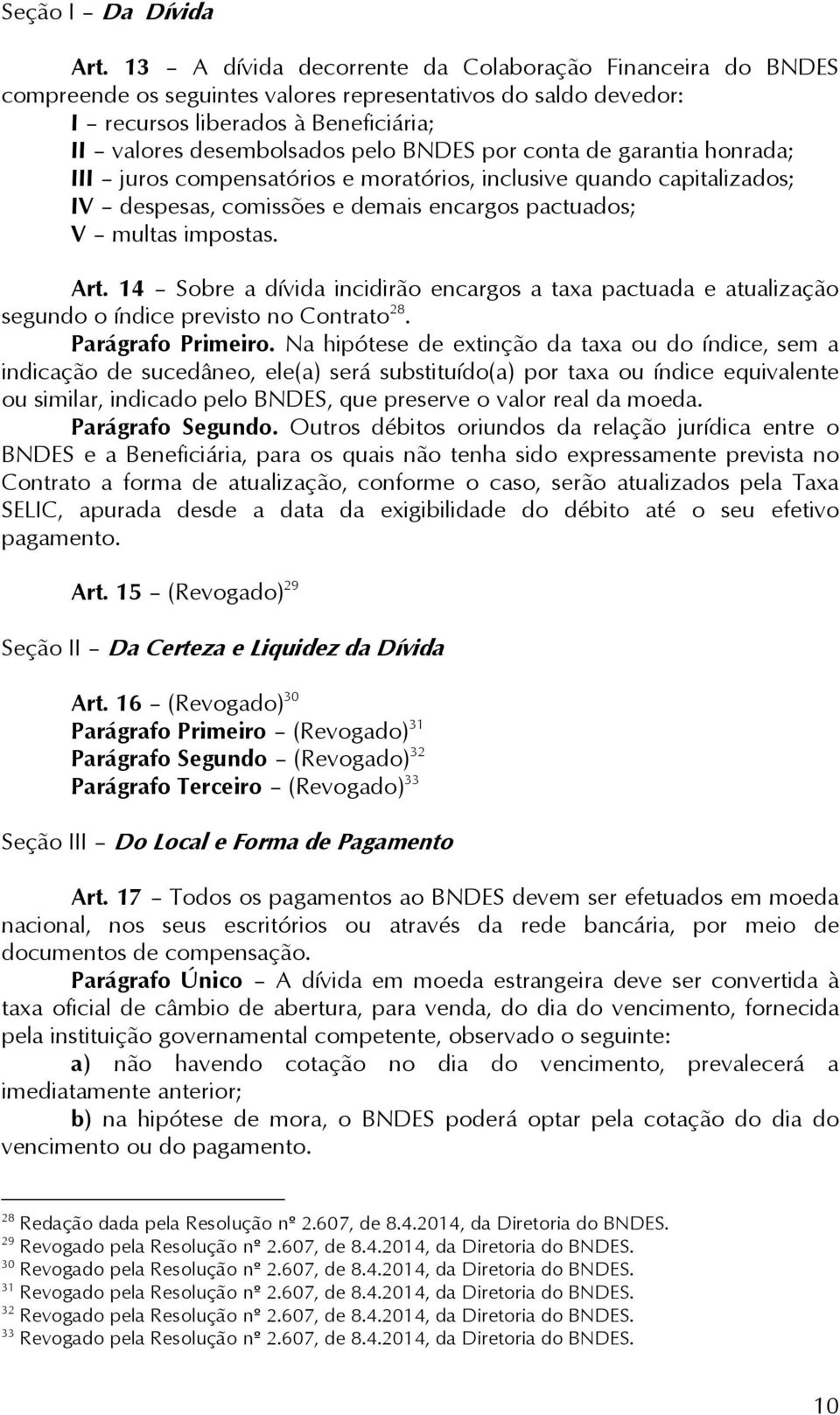 por conta de garantia honrada; III juros compensatórios e moratórios, inclusive quando capitalizados; IV despesas, comissões e demais encargos pactuados; V multas impostas. Art.