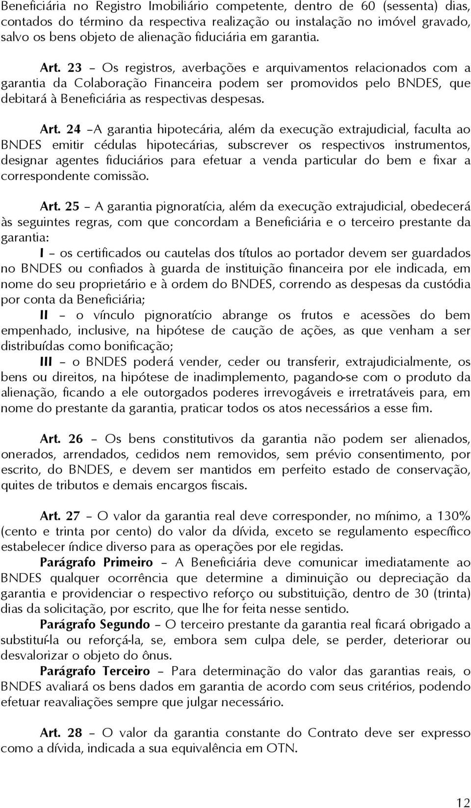 23 Os registros, averbações e arquivamentos relacionados com a garantia da Colaboração Financeira podem ser promovidos pelo BNDES, que debitará à Beneficiária as respectivas despesas. Art.