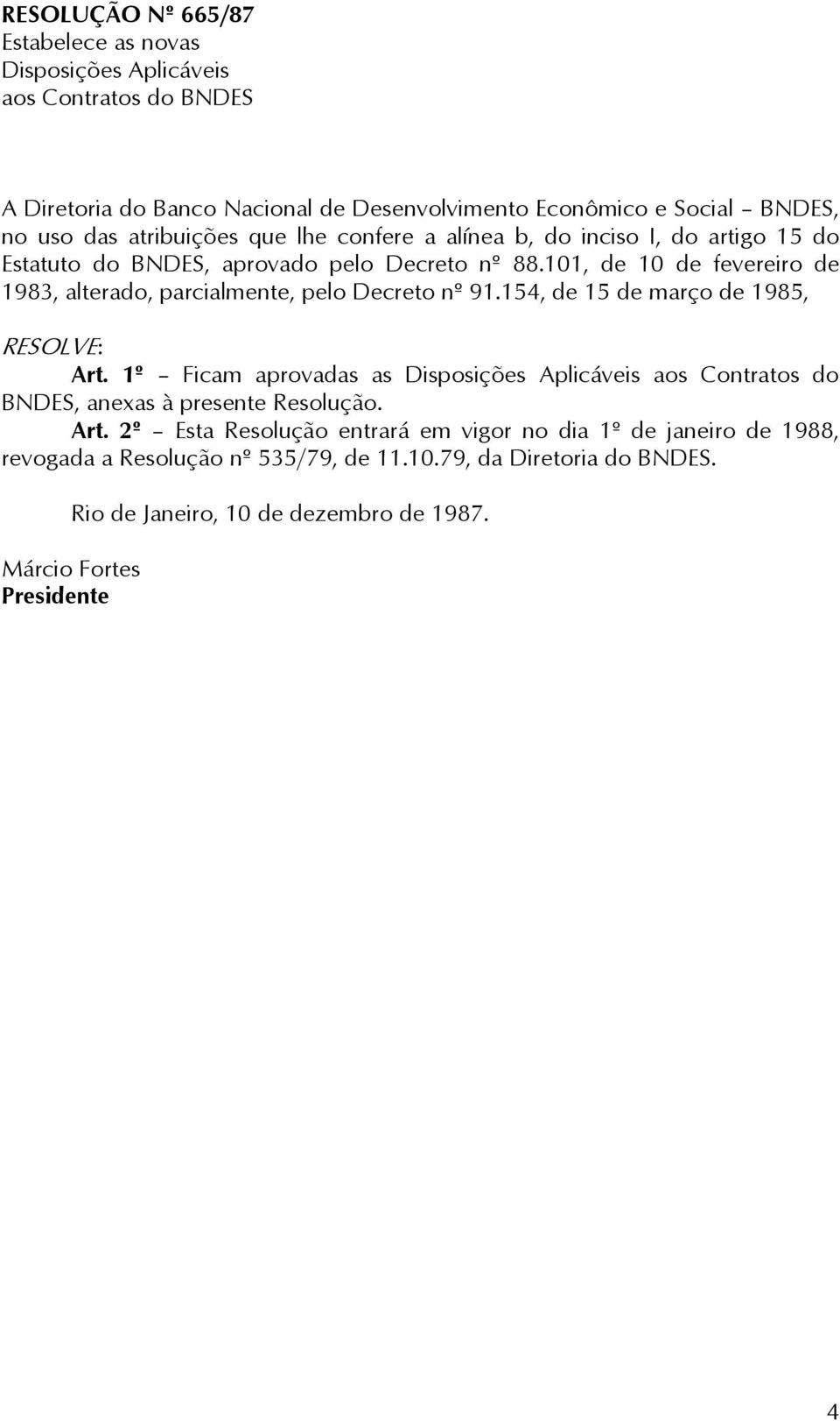 101, de 10 de fevereiro de 1983, alterado, parcialmente, pelo Decreto nº 91.154, de 15 de março de 1985, RESOLVE: Art.