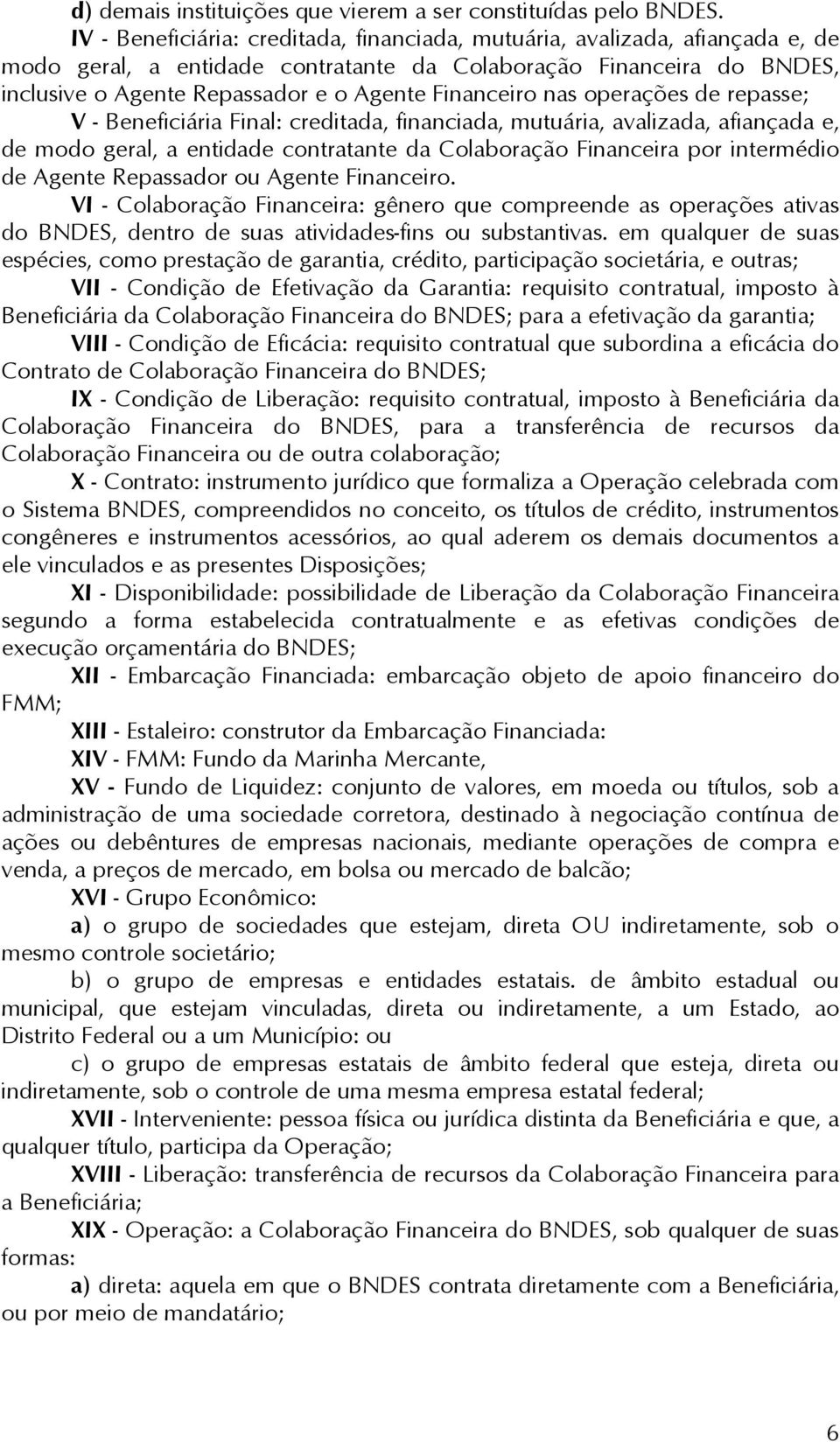 Financeiro nas operações de repasse; V - Beneficiária Final: creditada, financiada, mutuária, avalizada, afiançada e, de modo geral, a entidade contratante da Colaboração Financeira por intermédio de