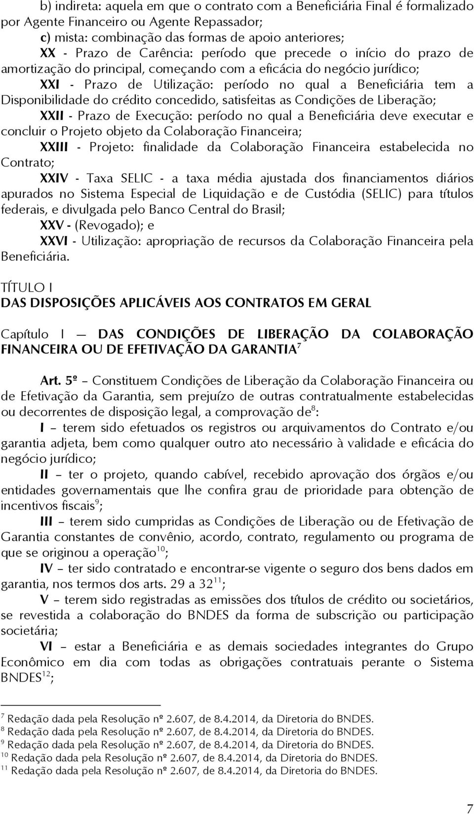 crédito concedido, satisfeitas as Condições de Liberação; XXII - Prazo de Execução: período no qual a Beneficiária deve executar e concluir o Projeto objeto da Colaboração Financeira; XXIII -