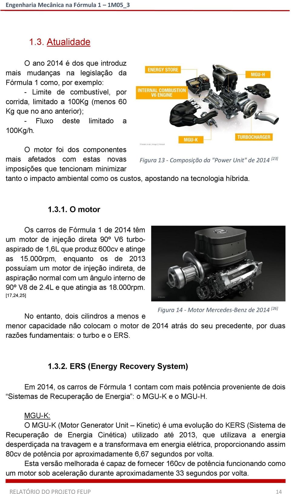 O motor foi dos componentes mais afetados com estas novas Figura 13 - Composição da "Power Unit" de 2014 [23] imposições que tencionam minimizar tanto o impacto ambiental como os custos, apostando na