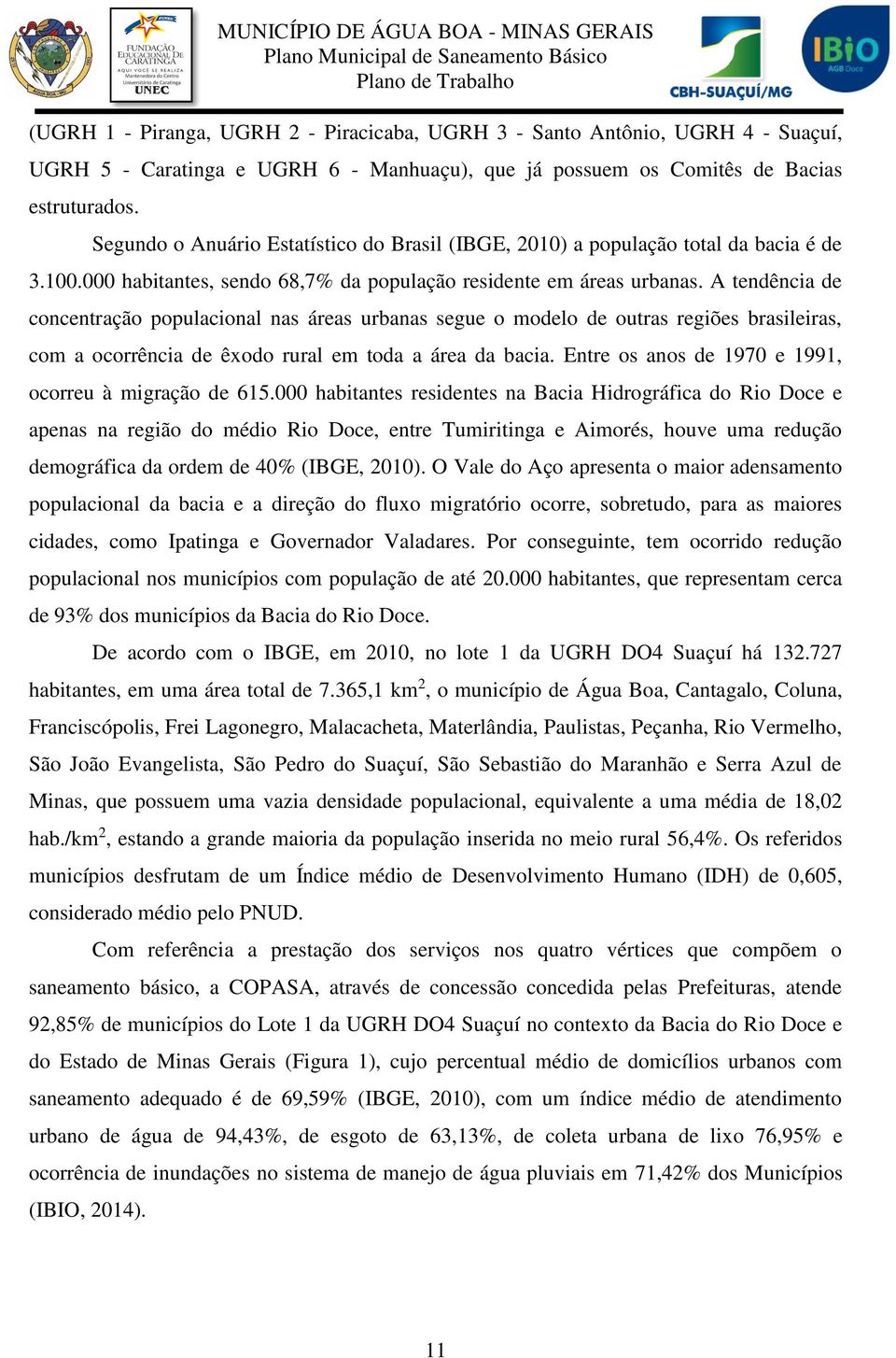 A tendência de concentração populacional nas áreas urbanas segue o modelo de outras regiões brasileiras, com a ocorrência de êxodo rural em toda a área da bacia.