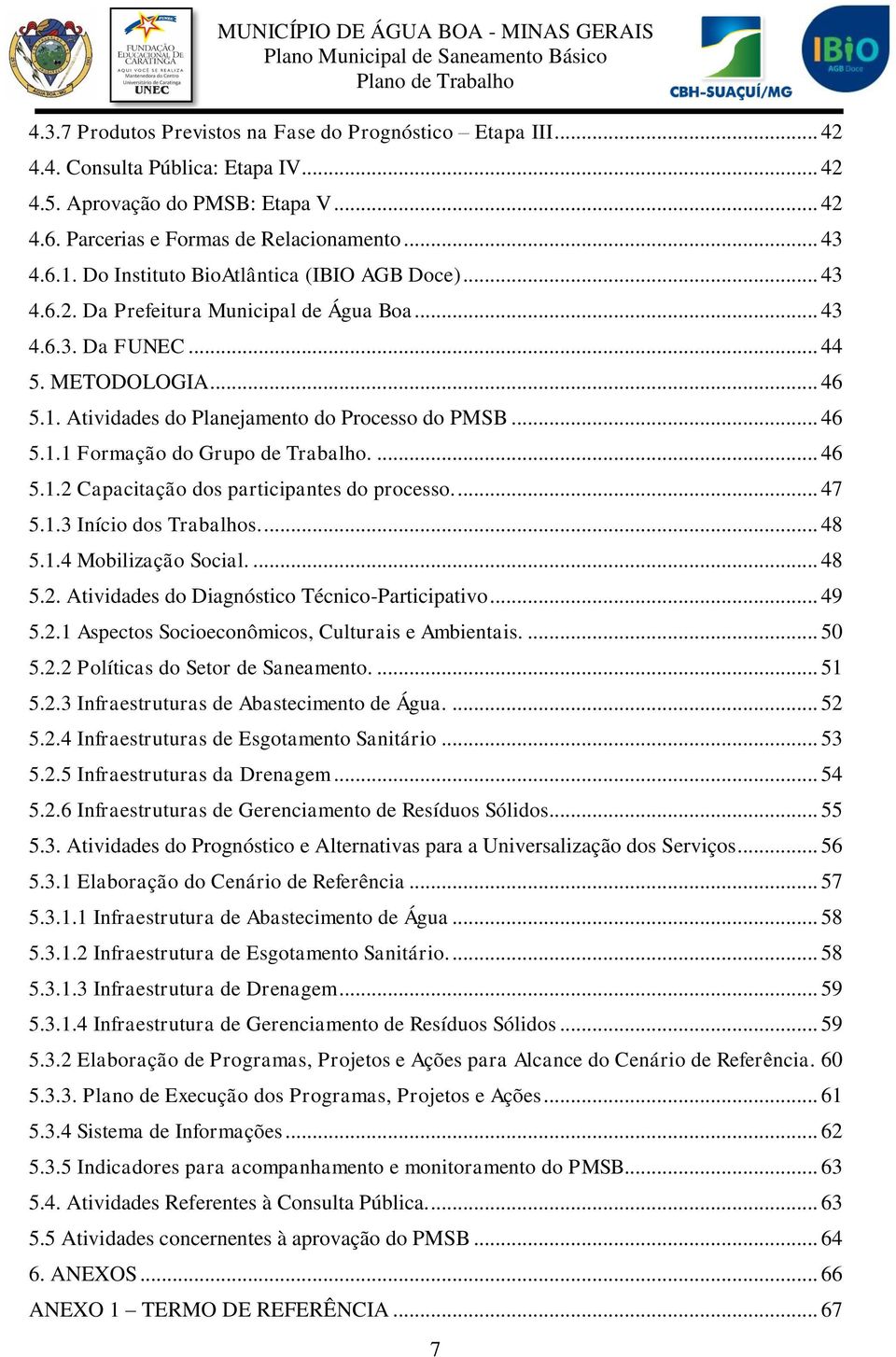 ... 46 5.1.2 Capacitação dos participantes do processo.... 47 5.1.3 Início dos Trabalhos.... 48 5.1.4 Mobilização Social.... 48 5.2. Atividades do Diagnóstico Técnico-Participativo... 49 5.2.1 Aspectos Socioeconômicos, Culturais e Ambientais.