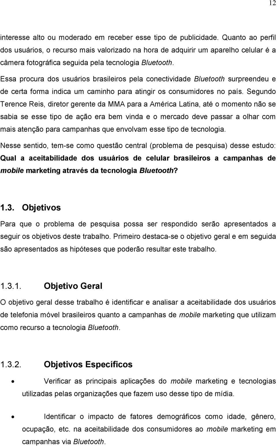 Essa procura dos usuários brasileiros pela conectividade Bluetooth surpreendeu e de certa forma indica um caminho para atingir os consumidores no país.