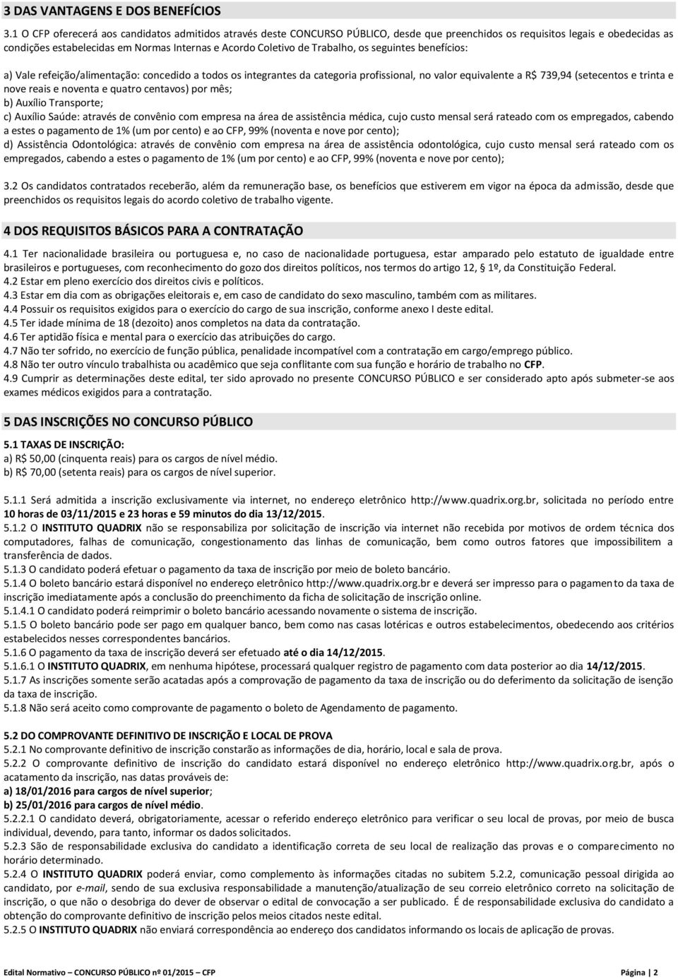 Trabalho, os seguintes benefícios: a) Vale refeição/alimentação: concedido a todos os integrantes da categoria profissional, no valor equivalente a R$ 739,94 (setecentos e trinta e nove reais e