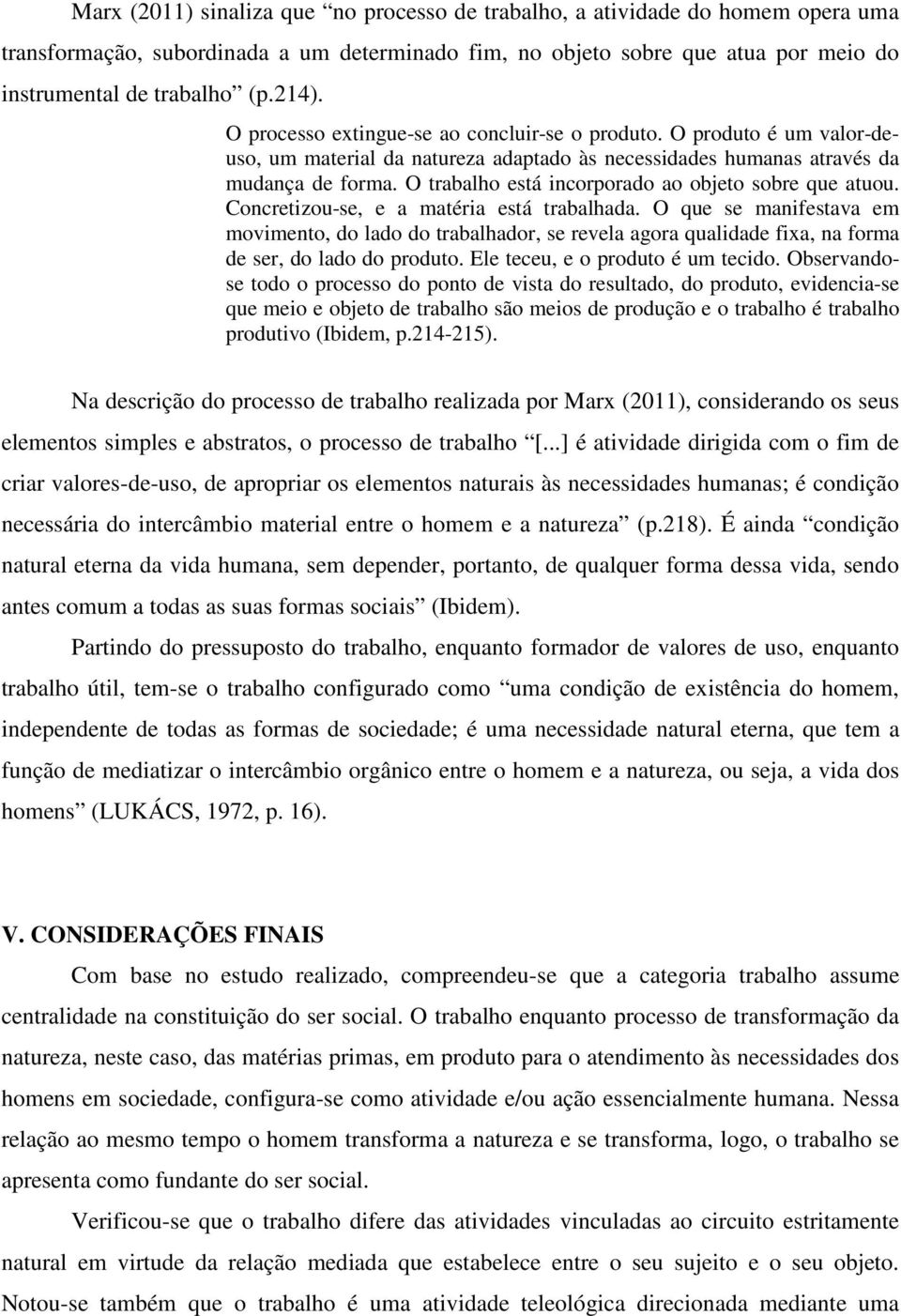 O trabalho está incorporado ao objeto sobre que atuou. Concretizou-se, e a matéria está trabalhada.