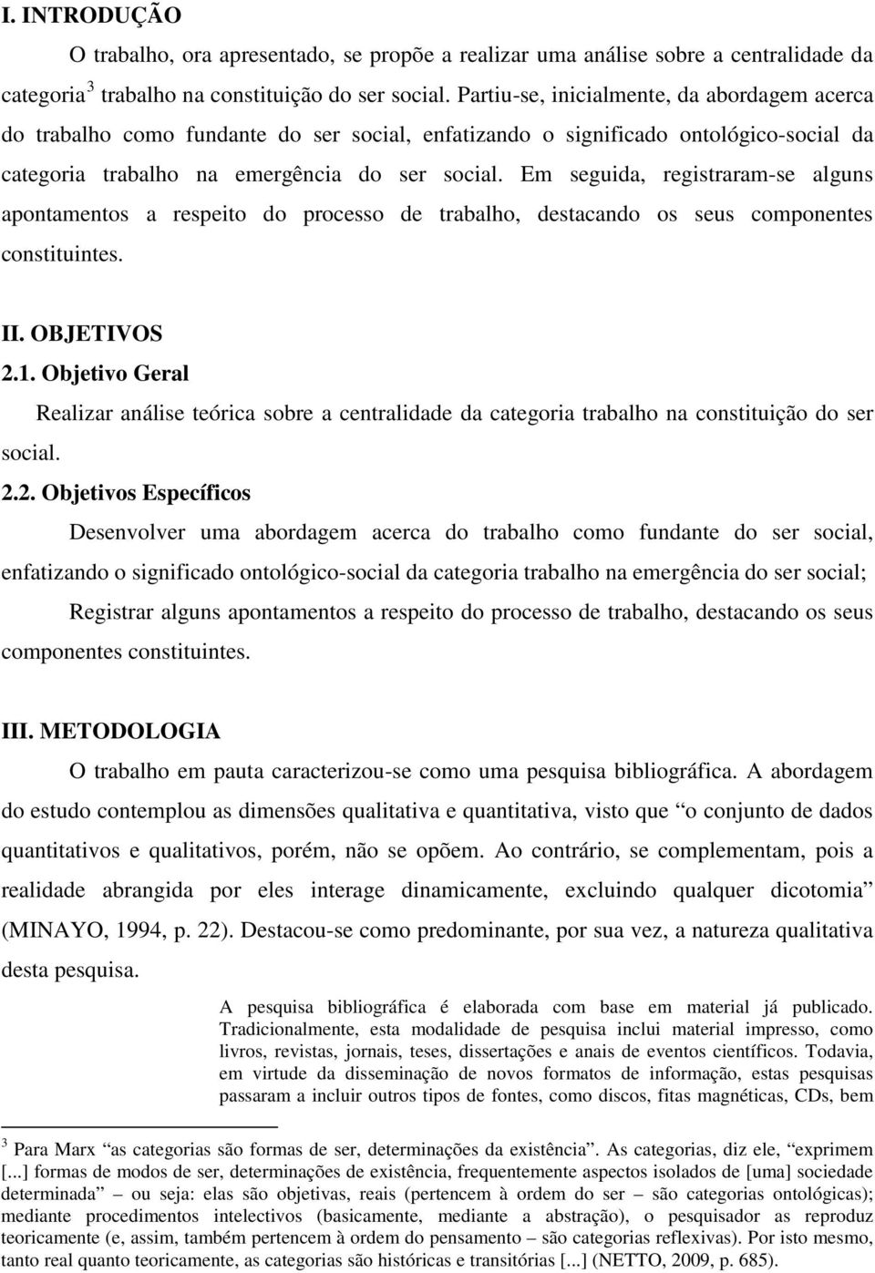 Em seguida, registraram-se alguns apontamentos a respeito do processo de trabalho, destacando os seus componentes constituintes. II. OBJETIVOS 2.1.