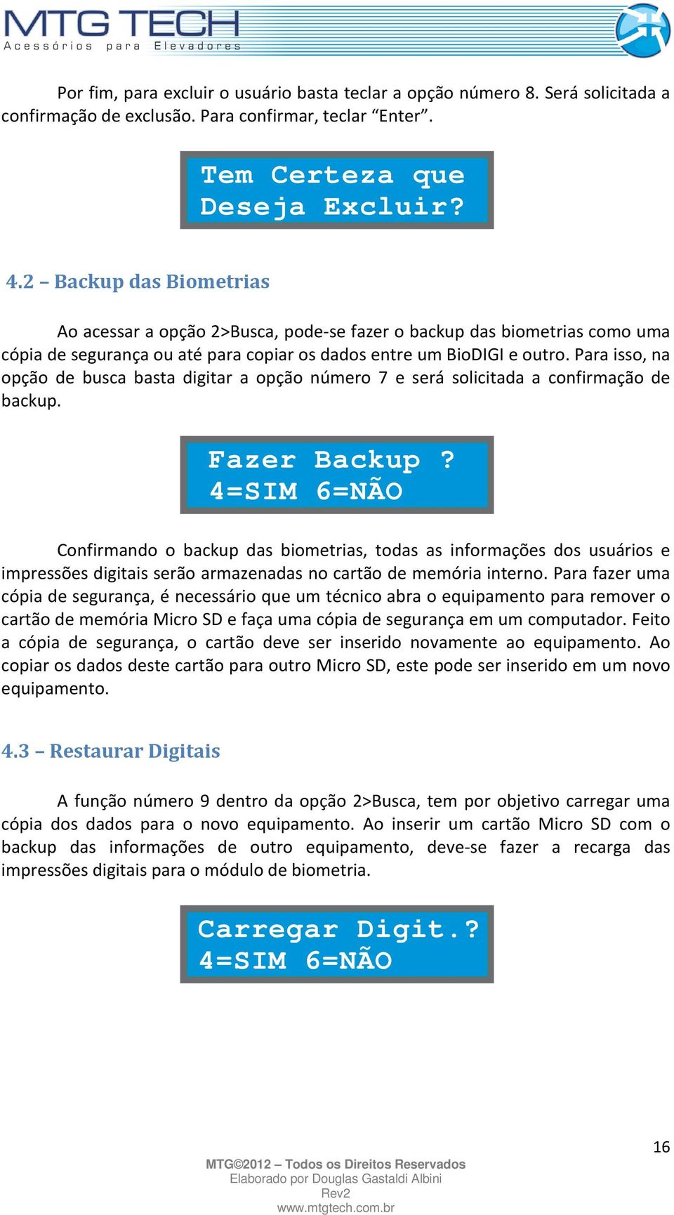 Para isso, na opção de busca basta digitar a opção número 7 e será solicitada a confirmação de backup. Fazer Backup?