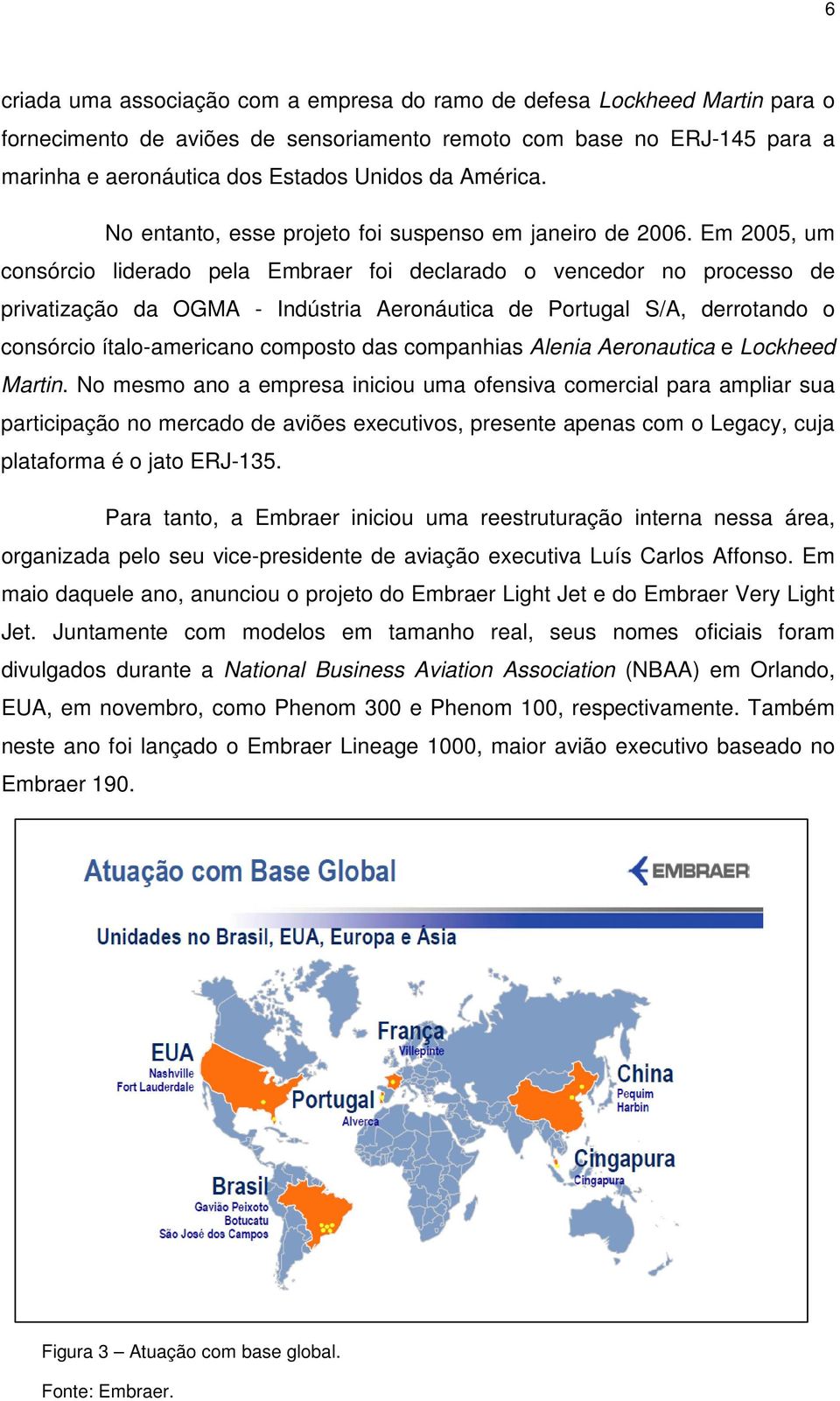 Em 2005, um consórcio liderado pela Embraer foi declarado o vencedor no processo de privatização da OGMA - Indústria Aeronáutica de Portugal S/A, derrotando o consórcio ítalo-americano composto das