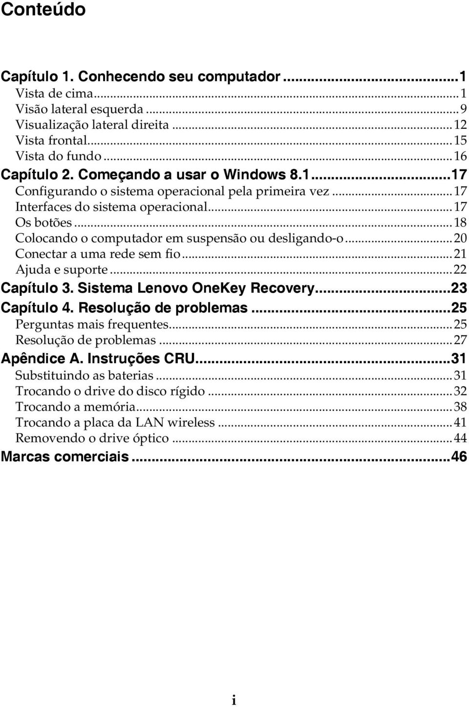 ..20 Conectar a uma rede sem fio...21 Ajuda e suporte...22 Capítulo 3. Sistema Lenovo OneKey Recovery...23 Capítulo 4. Resolução de problemas...25 Perguntas mais frequentes...25 Resolução de problemas.