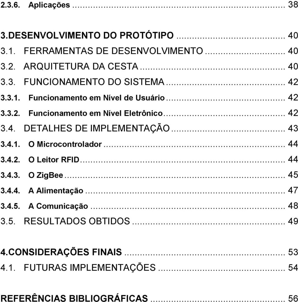 .. 44 3.4.2. O Leitor RFID... 44 3.4.3. O ZigBee... 45 3.4.4. A Alimentação... 47 3.4.5. A Comunicação... 48 3.5. RESULTADOS OBTIDOS... 49 4.