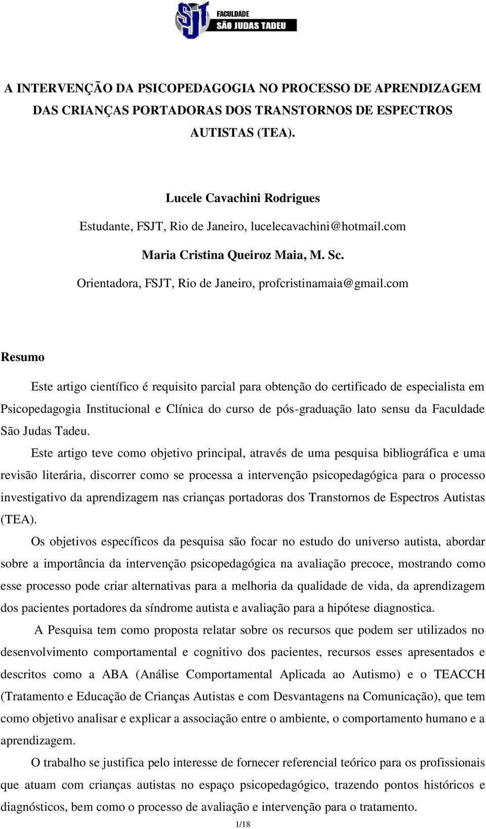 com Resumo Este artigo científico é requisito parcial para obtenção do certificado de especialista em Psicopedagogia Institucional e Clínica do curso de pós-graduação lato sensu da Faculdade São