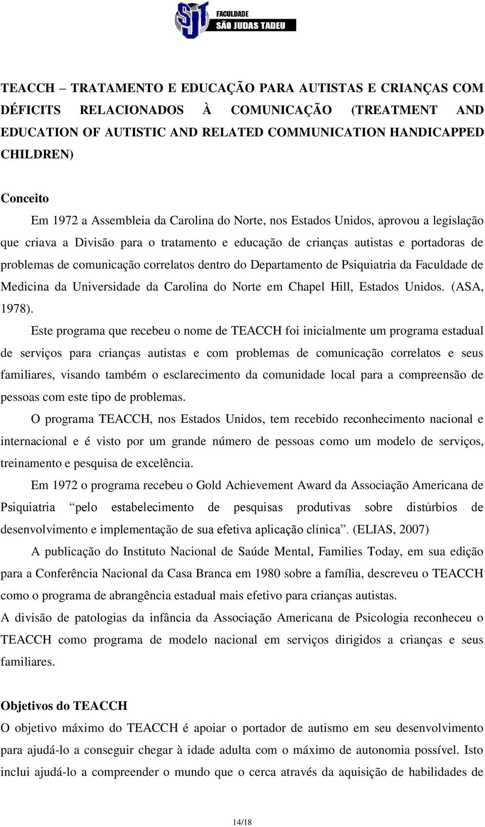 dentro do Departamento de Psiquiatria da Faculdade de Medicina da Universidade da Carolina do Norte em Chapel Hill, Estados Unidos. (ASA, 1978).