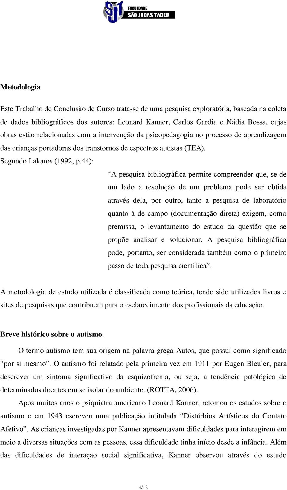 44): A pesquisa bibliográfica permite compreender que, se de um lado a resolução de um problema pode ser obtida através dela, por outro, tanto a pesquisa de laboratório quanto à de campo