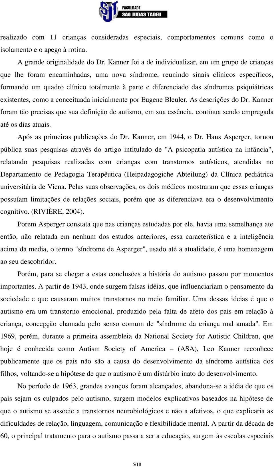 diferenciado das síndromes psiquiátricas existentes, como a conceituada inicialmente por Eugene Bleuler. As descrições do Dr.