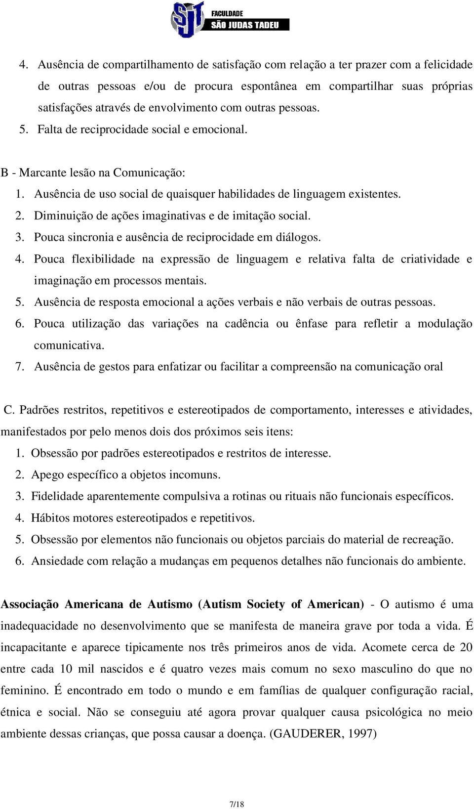 Diminuição de ações imaginativas e de imitação social. 3. Pouca sincronia e ausência de reciprocidade em diálogos. 4.