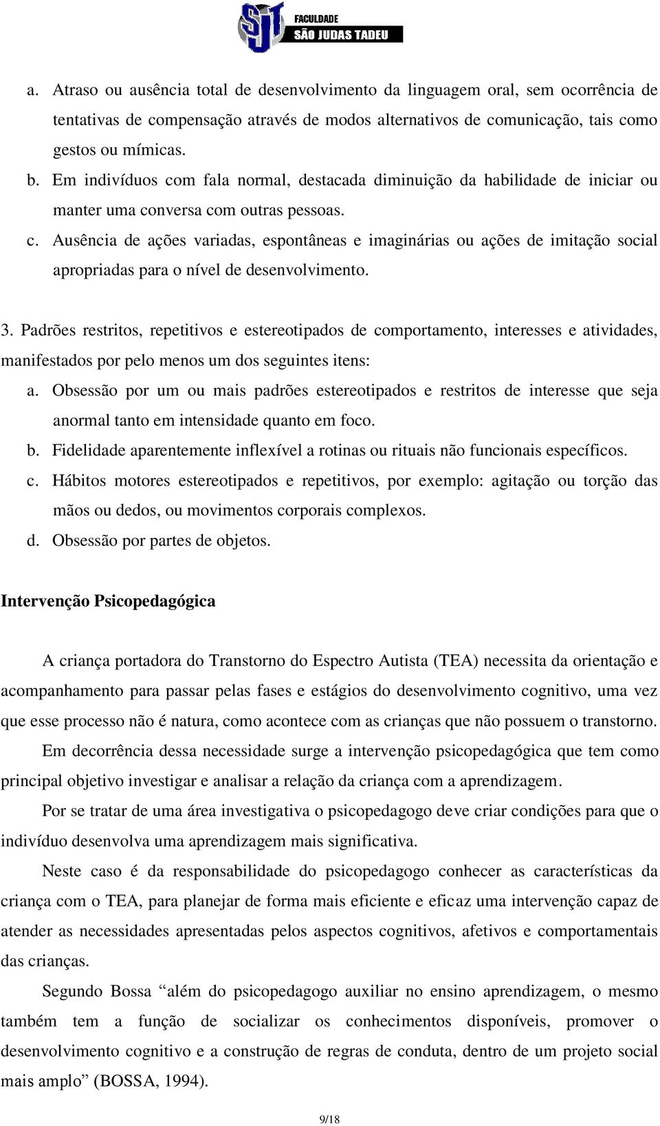 3. Padrões restritos, repetitivos e estereotipados de comportamento, interesses e atividades, manifestados por pelo menos um dos seguintes itens: a.