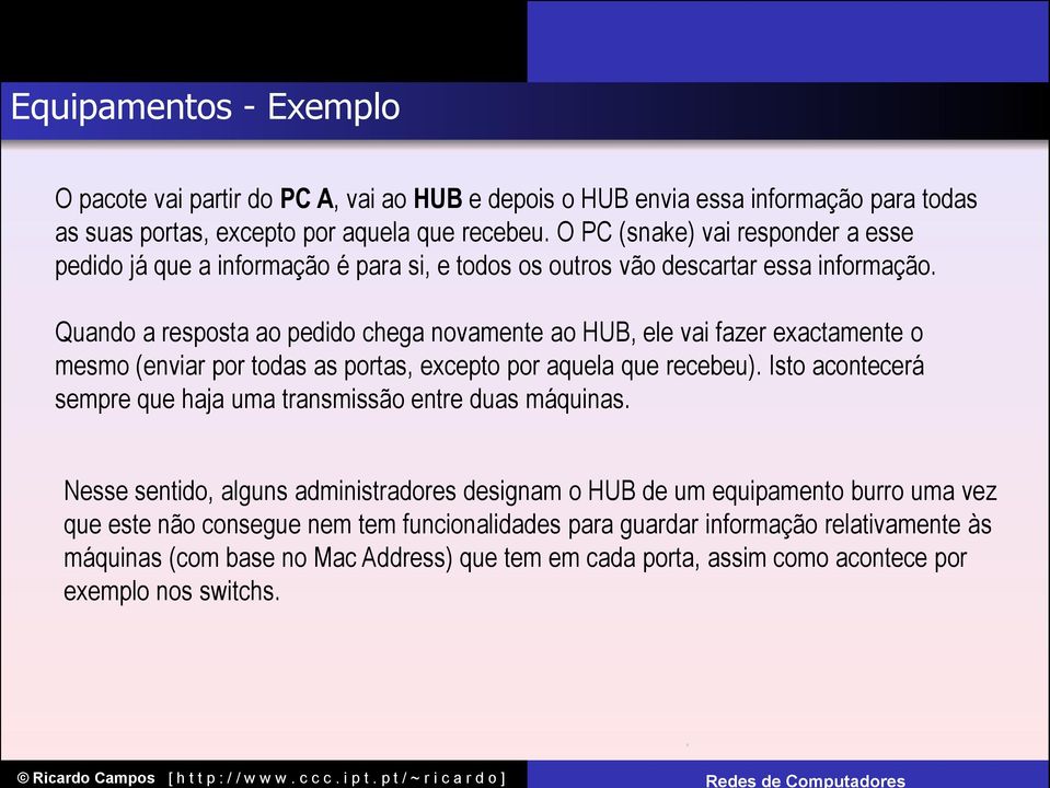 Quando a resposta ao pedido chega novamente ao HUB, ele vai fazer exactamente o mesmo (enviar por todas as portas, excepto por aquela que recebeu).