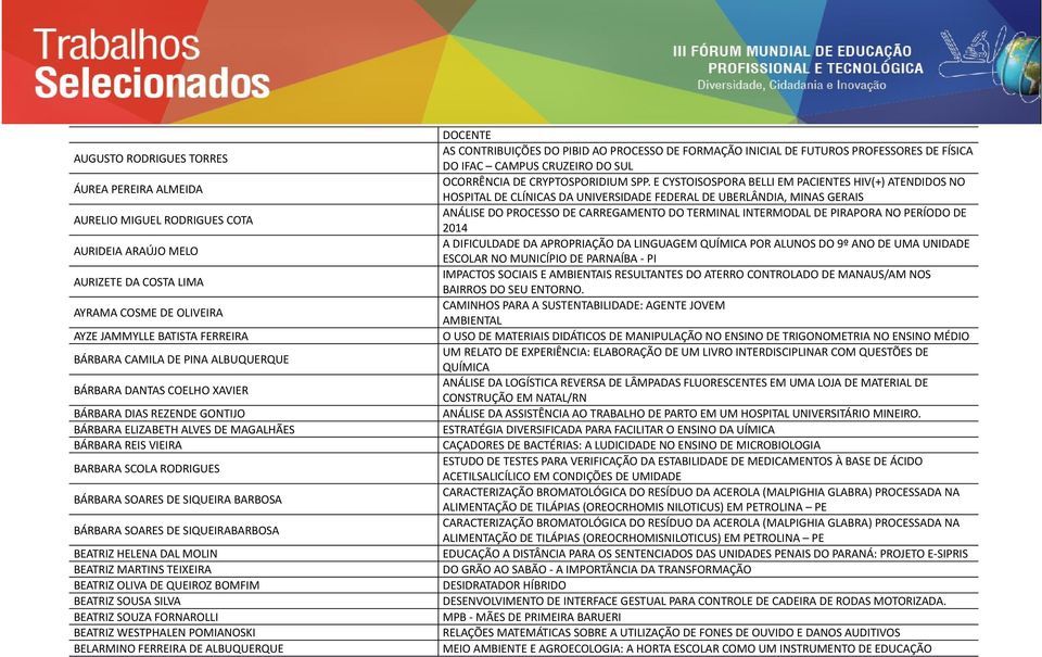 SOARES DE SIQUEIRABARBOSA BEATRIZ HELENA DAL MOLIN BEATRIZ MARTINS TEIXEIRA BEATRIZ OLIVA DE QUEIROZ BOMFIM BEATRIZ SOUSA SILVA BEATRIZ SOUZA FORNAROLLI BEATRIZ WESTPHALEN POMIANOSKI BELARMINO